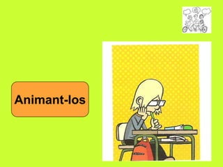 Animant-los

 