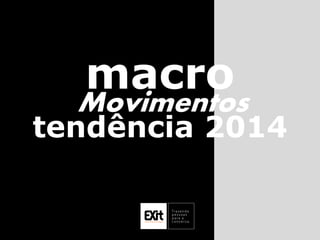 Movimentos
macro
tendência 2014
 