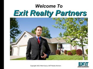 Welcome To   Exit Realty Partners Copyright 2011 Mark Sacco, EXIT Realty Partners All materials Copyright 2009, Assist2Sell and  Mark Sacco 