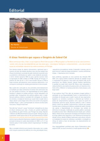 Editorial




      Rui Martins
      Director de Comunicação




    A ténue fronteira que separa o Gregório do Sobral Cid
    Muito continua por dizer, e fazer, no que respeita ao Álcool (vide seu peso no PIB português) e ao Alcoolismo (e do seu custo económico-
    -social), como uma das toxicodependências que mais danos gera – neurológicos, fisiológicos e comportamentais –, uma das principais
    causas da sinistralidade rodoviária e da violência doméstica em Portugal.
    Com diversos estudos de impacto internacionais a apontarem para o          -psiquiátricas principalmente devido à depressão e psicoses, para as
    aumento do preço das bebidas alcoólicas como uma das medidas mais          quais concorre o abuso de drogas estimulantes – cocaína, anfetaminas,
    eficazes na promoção e protecção da saúde, facilmente se percebe como      ecstasy – e depressoras como a cannabis.
    os produtores e distribuidores se opõem a esta medida de prevenção:
    o sector vinícola representa 50% do sector agrícola nacional, tendo        Estes problemas, associados ao novo aumento das infecções HIV/
    as exportações em 2007 rondado os 977M€, fazendo de Portugal o 5º          SIDA, com a Igreja Católica totalmente alienada da realidade actual
    produtor de vinho da UE e o 10º a nível mundial. Tal peso no PIB da        e irresponsável nas palavras e actos sobre esta matéria (vide uso de
    nossa economia, particularmente numa conjuntura depreciativa, é um         preservativo nas relações sexuais), colocam desafios significativos
    contraponto à promoção de medidas governamentais na área da saúde.         à equidade da saúde neste século XXI. Alterar estas inequidades é
                                                                               indiscutivelmente uma matéria de justiça social e um imperativo ético.
    Mas a saúde não é, nem pode ser, uma commodity comercializável (com        Como refere o Relatório “a injustiça social está a matar pessoas a uma
    os resultados que todos conhecemos do sistema norte-americano), mas        larga escala”.
    sim uma questão de direitos e de responsabilização do sector público
    (mediante a adopção de medidas sanitárias e sociais adequadas) e da        O que podemos fazer? Para além da necessária coragem política, e
    sociedade pelas consequências das políticas públicas sobre a saúde.        assumpção da sua Responsabilidade Social, no desenvolvimento de
    Decisores políticos, indústria e sociedade têm a obrigação, em conjunto,   estratégias de educação para a saúde e apoios de tipo organizativo,
    de controlar a circulação de factores que causam dano à saúde como o       legislativo ou normativo, económico e ambiental que facilitem a
    tabaco, álcool e outras drogas. Como referia uma ouvinte num programa      prática de comportamentos saudáveis, com o apoio de suporte de
    da Rádio Antena 1, sobre a permissividade do consumo de álcool pelos       profissionais, parceiros sociais, decisores políticos e todo o sistema
    mais jovens, “Chega de hipocrisias”.                                       político, haverá que partilhar conhecimentos e práticas que possam
                                                                               contribuir para a conquista de melhores condições de saúde, incluindo
    Para além das “comuns” e quase “normativas” consequências do abuso         não apenas a disponibilização de informação mas também de
    de álcool, constata-se por todo o mundo um aumento significativo           elementos de educação, mobilização da opinião pública e promoção
    dos problemas de saúde mental, a que Portugal não escapa. Segundo          de audiências chave. Quer o Marketing Social de Saúde, quer os Novos
    o Relatório da OMS Determinantes Sociais de Saúde “Closing the gap in      Media e Redes Sociais representam estratégias extremamente eficazes
    a generation: health equity action on the social determinants of health”   de atingir públicos-alvo específicos e criar dinâmicas de interacção de
    (http://www.who.int/social_determinants/final_report/en/index.html),       elevado retorno, aliando os Media tradicionais a este esforço conjunto
    estima-se que as desordens depressivas unipolares representarão a causa    na modelação da conduta de indivíduos e sociedade e na adopção ou
    principal de doenças em países desenvolvidos em 2030 e a 2ª e 3ª nos       reforço de valores a favor do bem-estar e do desenvolvimento em
    restantes países. A nível mundial o álcool é responsável por 1.8 milhões   matéria de saúde.
    de mortes.
                                                                               Uma responsabilidade partilhada pelos dignos Colaboradores desta
    Mas a sociedade enfrenta outros desafios relacionados com a saúde,         edição da EXIT, aos quais reiteramos os nossos agradecimentos!
    entre os quais o aumento da violência e do crime, perturbações neuro-




2
 