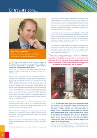 Entrevista com...
                                                                                e num espaço de tempo limitado, estando por isso associado a uma
                                                                                maior probabilidade de efeito adverso. Também a compra de álcool, por
                                                                                parte de jovens, em formatos de grande capacidade para beberem, de
                                                                                forma irresponsável, na rua antes de entrarem nas discotecas ou locais
                                                                                nocturnos é comum em muitos países. Felizmente, em Portugal este
                                                                                fenómeno não tem o impacto que tem noutros países da Europa, mas
                                                                                temos que estar atentos à sua evolução.

                                                                                2. Underage Drinking – [consumo abaixo da idade legal] que em Portugal
                                                                                são os 16 anos. No nosso país este enquadramento legislativo pressupõe
                                                                                que haja maior empenho quer das famílias, quer das autoridades, quer
                                                                                dos pontos de venda no sentido do seu cumprimento, evitando situações
                                                                                constrangedoras, a que muitas vezes assistimos em reportagens na
                                                                                televisão, de menores a consumirem álcool.

                                                                                 3. Safe Driving – Trata-se da questão da condução segura e dos efeitos
                                                                                decorrentes do consumo de álcool, aspecto que em Portugal tem sido
                                                                                considerado prioritário e para o qual se tem feito um esforço notável
      Nuno Pinto de Magalhães                                                   de sensibilização. Nós advogamos que quem vai conduzir deve beber
                                                                                exclusivamente cerveja sem álcool.
      Assessor da Administração para as Relações
      Institucionais, Central de Cervejas (SCC)                              “Entre outros, o Código adverte para o facto de a publicidade
                                                                             não poder ser dirigida a menores, incitá-los ao consumo nem
                                                                             sugerir que beber cerveja possa insinuar qualquer êxito social,
    Dianova: Hoje em dia assiste-se a um crescente consumo de                desportivo ou sexual. Também impede qualquer relacionamento
    bebidas alcoólicas por parte de uma geração cada vez mais jovem.                do consumo de cerveja com o acto de conduzir.            ”
    O que acha que estimula os adolescentes à experimentação e
    consequente consumo continuado de álcool?
    Nuno Pinto de Magalhães: Sem querer colocar em causa a
    questão formulada nesta pergunta, ela necessita, no entanto, de ser
    fundamentada.

    Existe, de facto, a percepção pública de um aumento crescente no
    consumo entre os jovens, mas os poucos estudos credíveis existentes
    para Portugal não são tão peremptórios. Refiro-me ao estudo europeu
    ESPAD realizado exclusivamente com jovens em idade escolar que
    tenham completado 16 anos, em cerca de 30 países europeus, cada
    quatro anos. Se compararmos, para Portugal, os dados de 1999 e de 2003
    (não são conhecidos ainda os dados do estudo de 2007) verificamos que
    ocorreu uma estabilidade no consumo de bebidas alcoólicas em geral,
    sendo que a prevalência do consumo de bebidas alcoólicas nos últimos
    30 dias (jovens que responderam que tinham ingerido álcool nesse
    período) desceu ligeiramente de 48,7% para 48,3% entre 1999 e 2003,
    sendo que, no caso dos jovens que consumiram cerveja, essa descida foi
    superior (de 36,9% para 35,2%).

    No entanto, a posição da SCC e das suas marcas, alinhada com as outras
    empresas do sector e sob a égide da APCV – Associação Portuguesa            Dianova: É comentado muitas vezes que a indústria do álcool
    dos Produtores de Cerveja é de preocupação permanente e de apelo ao         vale-se cada vez mais da associação dos seus produtos a eventos
    consumo responsável da cerveja com álcool.                                  desportivos, musicais e culturais, num esforço concertado por
                                                                                apresentar as bebidas alcoólicas como uma parte normal e
    Aliás, a APCV tem um Código de boas práticas para a comunicação             integral da vida e cultura juvenil. Até que ponto esta indústria
    comercial que é considerado um “best in practice” na Europa, subscrito      pensa numa mensagem que se estabelece no sistema de valores
    pela AHRESP e APED, cuja monitorização é feita por uma entidade             de um adolescente, estimulando desta forma o consumo do
    independente como o ICAP.                                                   álcool? (muitas das estratégias de marketing e publicidade
                                                                                utilizam imagens da selecção ou outras carregadas de sexualidade
    Na agenda europeia do álcool existem 3 assuntos que se impõem como          e diversão para passar uma imagem, não só de diversão mas
    prementes combater e nos quais todo o sector se encontra empenhado.         também de pertença patriótica).
    A saber:                                                                    Nuno Pinto de Magalhães: A Central de Cervejas e Bebidas não
                                                                                comunica com as suas cervejas com álcool em eventos dirigidos a jovens
    1. Binge Drinking – Consumo que excede 5 a 6 bebidas numa só ocasião        (leia-se, de acordo com a legislação Portuguesa, com idade inferior a 16




4
 