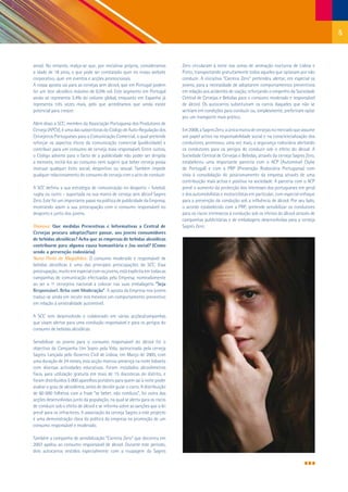 5


anos). No entanto, realça-se que, por iniciativa própria, consideramos         Zero circularam à noite nas zonas de animação nocturna de Lisboa e
a idade de 18 anos, o que pode ser constatado quer no nosso website            Porto, transportando gratuitamente todos aqueles que optavam por não
corporativo, quer em eventos e acções promocionais.                            conduzir. A iniciativa “Carreira Zero” pretendeu alertar, em especial os
A nossa aposta vai para as cervejas sem álcool, que em Portugal podem          jovens, para a necessidade de adoptarem comportamentos preventivos
ter um teor alcoólico máximo de 0,5% vol. Este segmento em Portugal            em relação aos acidentes de viação, reforçando o empenho da Sociedade
ainda só representa 3,4% do volume global, enquanto em Espanha já              Central de Cervejas e Bebidas para o consumo moderado e responsável
representa três vezes mais, pelo que acreditamos que ainda existe              de álcool. Os autocarros substituíram os carros daqueles que não se
potencial para crescer.                                                        sentiam em condições para conduzir ou, simplesmente, preferiram optar
                                                                               por um transporte mais prático.
Além disso a SCC, membro da Associação Portuguesa dos Produtores de
Cerveja (APCV), é uma das subscritoras do Código de Auto-Regulação dos         Em 2008, a Sagres Zero, a única marca de cervejas no mercado que assume
Cervejeiros Portugueses para a Comunicação Comercial, o qual pretende          um papel activo na responsabilidade social e na consciencialização dos
reforçar os aspectos éticos da comunicação comercial (publicidade) e           condutores, promoveu, uma vez mais, a segurança rodoviária alertando
contribuir para um consumo de cerveja mais responsável. Entre outros,          os condutores para os perigos de conduzir sob o efeito do álcool. A
o Código adverte para o facto de a publicidade não poder ser dirigida          Sociedade Central de Cervejas e Bebidas, através da cerveja Sagres Zero,
a menores, incitá-los ao consumo nem sugerir que beber cerveja possa           estabeleceu uma importante parceria com o ACP (Automóvel Clube
insinuar qualquer êxito social, desportivo ou sexual. Também impede            de Portugal) e com a PRP (Prevenção Rodoviária Portuguesa) com
qualquer relacionamento do consumo de cerveja com o acto de conduzir.          vista à consolidação do posicionamento da empresa através de uma
                                                                               contribuição mais activa e positiva na sociedade. A parceria com o ACP
A SCC definiu a sua estratégia de comunicação no desporto – futebol,           prevê o aumento da protecção dos interesses dos portugueses em geral
rugby ou outro – suportada na sua marca de cerveja sem álcool Sagres           e dos automobilistas e motociclistas em particular, com especial enfoque
Zero. Este foi um importante passo na política de publicidade da Empresa,      para a prevenção da condução sob a influência de álcool. Por seu lado,
mostrando assim a sua preocupação com o consumo responsável no                 o acordo estabelecido com a PRP, pretende sensibilizar os condutores
desporto e junto dos jovens.                                                   para os riscos intrínsecos à condução sob os efeitos do álcool através de
                                                                               campanhas publicitárias e de embalagens desenvolvidas para a cerveja
Dianova: Que medidas Preventivas e Informativas a Central de                   Sagres Zero.
Cervejas procura adoptar/fazer passar, aos jovens consumidores
de bebidas alcoólicas? Acha que as empresas de bebidas alcoólicas
contribuem para alguma causa humanitária e /ou social? (Como
sendo a prevenção rodoviária)
Nuno Pinto de Magalhães: O consumo moderado e responsável de
bebidas alcoólicas é uma das principais preocupações da SCC. Essa
preocupação, muito em especial com os jovens, está explícita em todas as
campanhas de comunicação efectuadas pela Empresa, nomeadamente
ao ser a 1ª cervejeira nacional a colocar nas suas embalagens “Seja
Responsável. Beba com Moderação”. A aposta da Empresa nos jovens
traduz-se ainda em incutir nos mesmos um comportamento preventivo
em relação à sinistralidade automóvel.

A SCC tem desenvolvido e colaborado em várias acções/campanhas
que visam alertar para uma condução responsável e para os perigos do
consumo de bebidas alcoólicas.

Sensibilizar os jovens para o consumo responsável do álcool foi o
objectivo da Campanha Um Sopro pela Vida, patrocinada pela cerveja
Sagres. Lançada pelo Governo Civil de Lisboa, em Março de 2005, com
uma duração de 24 meses, esta acção marcou presença na noite lisboeta
com diversas actividades educativas. Foram instalados alcoolímetros
fixos, para utilização gratuita em mais de 15 discotecas do distrito, e
foram distribuídos 5 000 aparelhos portáteis para quem sai à noite poder
avaliar o grau de alcoolémia, antes de decidir guiar o carro. A distribuição
de 60 000 folhetos com a frase “se beber, não conduza”, foi outra das
acções desenvolvidas junto da população, na qual se alerta para os riscos
de conduzir sob o efeito de álcool e se informa sobre as sanções que a lei
prevê para os infractores. A associação da cerveja Sagres a este projecto
é uma demonstração clara da política da empresa na promoção de um
consumo responsável e moderado.

Também a campanha de sensibilização “Carreira Zero” que decorreu em
2007 apelou ao consumo responsável de álcool. Durante este período,
dois autocarros vestidos especialmente com a roupagem da Sagres
 