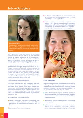 Inter-Gerações
                                                                                  Que factores poderão influenciar os comportamentos? Quais
                                                                                  são as condições sócio-económicas do público-alvo? E o grau de
                                                                                  escolaridade? E a cultura? E a publicidade?

                                                                                  Face a toda a componente envolvente, opto por determinada
                                                                                  estratégia. O que se pode fazer? Como vou transmitir a mensagem?
                                                                                  Spots televisivos, panfletos, blogues, acções de formação, peças de
                                                                                  teatro? Por vezes, uma peça de teatro vale mais do que mil panfletos...
                                                                                  E, atenção aos panfletos: não devem ser «mini-enciclopédias».




        Maria João Garcia
        Mestranda em “Comunicação em Saúde” a desenvolver
        Tese sobre Marketing Social em Saúde e a Promoção
        em Saúde (Faculdade de Medicina da Universidade de
        Lisboa)

     “Com a Saúde não se brinca”. Desde pequenos que ouvimos estas
     palavras. A Educação em Saúde pode ter um papel essencial na
     promoção de uma vida saudável. Mas, de que forma podemos e
     devemos educar a população para que adopte comportamentos
     saudáveis? Um dos pontos essenciais para o sucesso das acções de
     promoção da Saúde está numa boa estratégia de Comunicação.

     Promover hábitos saudáveis significa informar, dar a conhecer e
     responsabilizar o cidadão pelos seus actos. É o que hoje em dia se
     chama de emporwement. Ao longo de muitos anos optou-se pela
     sensibilização da população para determinados riscos. Se, por algum
     tempo, esta estratégia trouxe frutos, hoje em dia sabe-se que não é
     suficiente. Aliás, em muitos casos, as pessoas já estão sensibilizadas e
     alertadas para os problemas. Mas, falta algo. Esse algo é a mudança de
     comportamentos. Por exemplo, eu sei que a droga faz mal, mas se vou
     consumir, a sensibilização não me serviu de nada.

     Como informar para mudar comportamentos                                    O efeito da publicidade

     Então como se deve comunicar em Saúde, principalmente na sociedade         A possível influência negativa da publicidade poderá ser um obstáculo
     em que vivemos, onde os meios de comunicação são diversos e a              na Educação em Saúde, principalmente junto das pessoas mais
     publicidade é bastante apelativa? A chave poderá estar num maior           vulneráveis, como crianças, idosos, imigrantes, pessoas com problemas
     investimento no marketing social em Saúde que implica uma reflexão         psicológicos, entre outras. E não me refiro apenas aos outdoors e aos
     estratégica sobre determinada situação e o desenvolvimento de acções       pop-ups saltitantes no computador. Há outros exemplos:
     consoante a realidade em causa. Permite ainda verificar os pontos
     fortes e o que se deve corrigir face às mudanças que possam ocorrer          Product Placement (num programa de televisão aparece, por
     na envolvente social.                                                        exemplo, uma lata da marca X na mesa da associação de estudantes):
                                                                                  os jovens confrontam-se bastante com este tipo de publicidade nos
     Na prática tenho de ter em conta o seguinte:                                 programas de televisão;

       Quem é o público-alvo? A estratégia de comunicação numa                    Empresas ligadas ao sector das bebidas alcoólicas que patrocinam
       campanha contra as Infecções Sexualmente Transmitidas (IST) muda           festivais de Verão;
       se estou a falar com adolescentes ou com jovens entre os 18 e os
       25 anos...                                                                 Publicidade a determinados produtos no intervalo dos desenhos
                                                                                  animados: por mais que se queira, os pais não estão a ver televisão
       Qual é o objectivo? Não nos devemos dispersar.                             com os filhos e, obviamente, que as crianças não têm maturidade




26
 