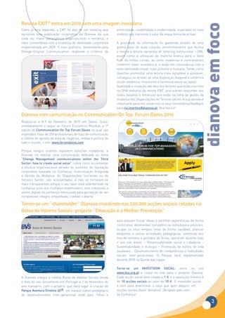 Revista EXIT® entra em 2010 com uma imagem inovadora




                                                                                                                             dianova em foco
Como já terá reparado, a EXIT foi alvo de um restyling que      emotividade, credibilidade e modernidade, inspirados no novo
aproxima esta publicação corporativa da Dianova da sua          símbolo que transmite o calor da nossa forma de actuar.
cada vez maior abrangência organizacional e temática, e
mais consentânea com a mudança de identidade corporativa        A prioridade da informação foi garantida através de uma
implementada em 2009. O novo grafismo, desenvolvido pela        grelha base de duas colunas, entrelinhamento que facilita
Orange-Original Communication, responde a critérios de          e motiva à leitura, variações do lettering institucional – DIN,
                                                                assim como a utilização de mancha branca para o texto
                                                                fluir. As linhas curvas, as cores modernas e contrastantes
                                                                conferem maior envolvência, e estão em consonância com a
                                                                nova identidade visual, mais próxima e humana. Tendo como
                                                                objectivo primordial uma leitura mais agradável e acessível,
                                                                conseguiu-se através de uma disposição diagonal e simétrica
                                                                incutir dinâmica, movimento e harmonia visual ao layout.
                                                                Qualidade e inovação são dois dos factores que estão inscritos
                                                                no DNA evolutivo da revista EXIT, procurando responder aos
                                                                novos desafios e temáticas que estão na linha da gestão da
                                                                mudança das Organizações do Terceiro Sector. A sua opinião é
                                                                importante para nós: envie-nos os seus comentários/feedback
                                                                para rui.martins@dianova.pt .Boa leitura!

Dianova com comunicação no Communication On Top Forum Davos 2010
Realiza-se a 8-9 de Fevereiro de 2010 em Davos, Suíça,
imediatamente a seguir ao Fórum Económico Mundial, a 1ª
edição do Communication On Top Forum Davos no qual são
esperados mais de 250 profissionais de topo de comunicação
e líderes de opinião da área de negócios, media e política de
todo o mundo. + info: www.forumdavos.com

Porque tempos incertos requerem soluções inovadoras, a
Dianova irá realizar uma comunicação dedicada ao tema
“Change Management communications within the Third
Sector: how to create social value”, sobre como incrementar
a eficácia organizacional através do aumento da reputação
corporativa baseada na Confiança, Comunicação Integrada
e Gestão da Mudança. As Organizações, lucrativas ou do
Terceiro Sector, são aconselhadas a não só tornarem-se
mais transparentes porque o seu valor está sedimentado na
confiança junto dos múltiplos stakeholders, mas sobretudo a
serem dignas de confiança mensurada pela percepção de ser
competente, íntegra, empenhada, credível e aberta.

Torne-se um “shareholder” Dianova investindo nas 200.000 acções sociais cotadas na
Bolsa de Valores Sociais: projecto “Educação é a Melhor Prevenção”
                                                                avós possam trocar ideias e partilhar experiências de forma
                                                                construtiva, desenvolver competências individuais e pessoais,
                                                                ocupar os seus tempos livres de forma saudável, praticar
                                                                desportos e outras actividades pedagógicas, sobretudo aos
                                                                fins-de-semana e períodos de férias, operando durante todo
                                                                o ano nas áreas: – Responsabilidade social e cidadania –
                                                                Sustentabilidade e ecologia – Promoção de estilos de vida
                                                                saudáveis – Desenvolvimento de competências e habilidades
                                                                sociais inter-geracionais. O Parque será implementado
                                                                durante 2010 na Quinta das Lapas.

                                                                Torne-se um INVESTIDOR SOCIAL: entre no site
                                                                www.bvs.org.pt e clique no link para o projecto Dianova.
A Dianova integra a inédita Bolsa de Valores Sociais desde      Cada acção social está cotada a 1 € e a aquisição mínima é
a data do seu lançamento em Portugal a 2 de Novembro do         de 10 acções sociais ao valor de 10 €. O investidor social
ano transacto, com o projecto que dará lugar à criação do       é livre para determinar o valor que quer adquirir em
Parque Aventura Emotiva 3G®, um  espaço lúdico-pedagógico       acções sociais (fazer donativo). Obrigado pelo voto
de desenvolvimento  inter-geracional onde pais, filhos e        de Confiança!

                                                                                                                                   3
 