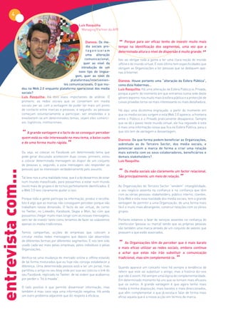 4

                                                              Luís Rasquilha
                                                               Managing Partner da AYR


                                                                    Dianova: Os me-
                                                                     dia sociais pro-    “ Porqueidentificação dostenho de investir muitoque a
                                                                                         tempo na
                                                                                                   para ser eficaz
                                                                                                                       segmentos, uma vez
                                                                                                                                              mais


                                                                                                                                                ”
                                                                     tagonizaram         determinada altura o nível de dispersão é muito grande.
                                                                    uma alteração
                                                                    comunicacional,      Isto vai obrigar toda a gente a ter uma clara noção do mundo
                                                                   quer ao nível da      offline e do mundo virtual. E este último tem especificidades que
                                                                 introdução de um        obrigam as Organizações a ter pessoas que se dediquem ape-
                                                               novo tipo de lingua-      nas à Internet.
                                                             gem, quer ao nível de
                                                          plataformas/intervenien-       Dianova: Houve portanto uma “alteração da Esfera Pública”,
                                                     tes comunicacionais. O que mu-      como dizia Habermas…
                    dou na Web 2.0 enquanto plataforma operacional dos media             Luís Rasquilha: Há uma alteração da Esfera Pública vs Privada,
                    sociais?                                                             porque a partir do momento em que entramos numa rede deste
                    Luís Rasquilha: Há dois eixos importantes de análise. O              género expomo-nos muito mais à esfera pública e a protecção de
                    primeiro: as redes sociais que se convertem em media                 coisas privadas torna-se mais interessante ou mais desafiadora.
                    sociais per se, com a vantagem de poder ter mais um ponto
                    de contacto entre marcas e pessoas; e segundo: as pessoas            Há aqui uma dicotomia engraçada: a partir do momento em
                    começam voluntariamente a participar, ser envolvidas e a             que os media sociais surgem e esta Web 2.0 aparece, a fronteira
                    envolverem-se em determinados temas, sejam eles comerci-             entre o Público e o Privado praticamente desaparece. Sempre
                    ais, logísticos, institucionais.                                     que se dá o passo neste mundo virtual, ele fica registado e esta
                                                                                         é mais uma informação nossa que fica na Esfera Pública, para o

                    “ A grande vantagem é o facto de se conseguir perceber
                    quem está ou não interessado no meu tema, a baixo custo
                                                                                         que isto tem de vantagem e desvantagem.

                                                                                         Dianova: De que forma podem beneficiar as Organizações,
                    e de uma forma muito rápida.
                                                ”                                        sobretudo as do Terceiro Sector, dos media sociais, e
                                                                                         potenciar assim a marca de forma a criar uma relação
                    Ou seja, se colocar no Facebook um determinado tema que              mais estreita com os seus colaboradores, beneficiários e
                    pode gerar discussão acontecem duas coisas: primeiro, estou          demais stakeholders?
                    a colocar determinada mensagem ao dispor de um conjunto              Luís Rasquilha:
                    de pessoas e, segundo, a essa mensagem vão responder as

                                                                                         “ Os media sociaisum meio de relação. factor relacional.
                    pessoas que se interessam verdadeiramente pelo assunto.
entrevista com...




                                                                                                             são claramente um
                    Tal leva-nos a uma realidade nova, que é a de deixarmos de estar
                    num mundo massificado, para passarmos a estar num mundo
                                                                                         São principalmente,
                                                                                                                              ”
                    muito mais de grupos e de nichos perfeitamente identificados. E      As Organizações do Terceiro Sector “vendem” intangibilidade,
                    a Web 2.0 veio claramente ajudar a isso.                             o seu negócio assenta na confiança e na confiança que têm
                                                                                         com as várias pessoas: stakeholders, público interno, clientes.
                    Porque toda a gente participa na informação, produz e recolhe.       Esta Web e esta nova realidade dos media sociais, tem a grande
                    Isto é algo que as marcas não conseguem perceber porque não          vantagem de permitir a uma Organização, de uma forma mais
                    trabalham nessa dimensão. O facto de ser virtual, de correr          fácil e muito mais abrangente, construir relações com os vários
                    no Twitter, no Linkedin, Facebook, Skype e Msn, faz com que          grupos.
                    possamos chegar muito mais longe com as nossas mensagens,
                    sem ter de investir tanto como teríamos de fazer se usássemos        Portanto estamos a falar de serviços assentes na confiança do
                    apenas os media tradicionais.                                        interlocutor (pessoa ou marca) sendo que as próprias pessoas
                                                                                         são também uma marca através de um conjunto de valores que
                    Temos campanhas, acções de empresas que colocam a                    possuem e que estão associados.
                    circular nestas redes mensagens que depois são absorvidas

                                                                                         “mais Organizações têm redes sociais,que é mais barato
                    de diferentes formas por diferentes segmentos. E isto tem sido
                                                                                           As                     de perceber
                    usado cada vez mais pelas empresas, pelos indivíduos e pelas
                    Organizações.                                                        e     eficaz utilizar as              embora continue
                                                                                         a achar que estas não irão substituir a comunicação
                    Verifica-se uma mudança do mercado online e offline estando
                    de tal forma misturados que eu hoje não consigo estabelecer a
                                                                                         tradicional, mas sim complementá-la.
                                                                                                                                   ”
                    diferença. Uma determinada pessoa está a ler um jornal, mas          Quando aparece um conceito novo há sempre a tendência de
                    partilhou o artigo no seu blog onde por sua vez colocou o link do    referir que este vai substituir o antigo; mas a história diz-nos
                    seu Facebook, replicado no Twitter, de tal ordem que acabamos        que não é assim. Há sempre uma lógica de complementaridade.
                    por perder o “fio à meada”.                                          Em determinado momento há uns que se tornam mais eficazes
                                                                                         que os outros. A grande vantagem é que agora tenho mais
                    O lado positivo é que permite disseminar informação, mas             media à minha disposição, mais baratos e mais direccionados,
                    também é mau caso seja uma informação negativa. Há ainda             que vêm complementar o que já existia e falar de forma mais
                    um outro problema adjacente que diz respeito à eficácia.             eficaz aquela que é a nossa acção em termos de marca.
 