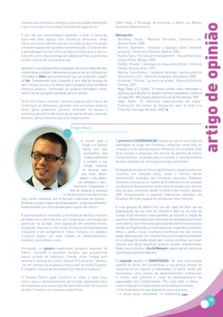 mundos que começam a emergir a uma velocidade estonteante                 Pablo Vega, é Psicólogo de formação e detém um Master




                                                                                                                                                artigo de opinião
e que nos situam na incerteza constante da experiência.                   Business Administration.

É por isto que necessitamos aprender a fazer a transição                  Bibliografia
para este novo espaço com resiliência emocional, tendo                    · Anzorena, Oscar, “Masteria Personal”, Ediciones Lea,
claros os nossos valores que são no fundo os que nos guiam                  Buenos Aires, 2008
e mantêm apesar das grandes transformações. Compreender                   · Arciero, Giampero, “Estudios y diálogos sobre identidad
a aprendizagem já não como um exercício individual e teórico,               personal”, Amorrortu Editores, Madrid, 2005
mas sim como uma estratégia de adaptação mais significativa               · Hamel, Gary, “The future of management”, Harvard Business
a nível social e em constante acção.                                        School Press, Boston, 2007
                                                                          · Heifetz, Ronald, “Liderazgo sin respuestas fáciles”, Editorial
Aprender a ser protagonistas navegantes das novas redes abertas,            Paidos, Buenos Aires, 1997
colaborativas e globais. Necessitamos passar de ser profissionais         · Marina, José Antonio, “La pásion del poder: teoría y práctica
orientados a Obter para profissionais que se mobilizam a partir             de la domonición”, Editorial Anagrama, Barcelona, 2008
do Ser. Compreender que o trabalho é uma rede de pessoas de               · Friedman, Thomas “La tierra es plana”, Editorial Antártica
valor, em que somos o nó dessa rede e, portanto, estar satisfeitos          Chilena, 2007
connosco próprios, construindo um projecto estratégico sólido,            · Vega, Pablo, y C. Guiloff, “El mundo cambió: estilo, habilidades y
não é mais do que gerar satisfação para os demais.                          prácticas para afrontar los desafios técnicos, adaptativos y políticos
                                                                            sel siglo XXV”, VII Congreso Iberoamericano de Psicodrama, 2009
Tendo em conta o anterior, seremos capazes pelo menos de                  · Vega, Pablo, “El fenómeno organizacional del poder”
contemplar as diferenças, aprender com os nossos próprios                   Publicación del Centro de Innovación para la Vida y la
erros, gerar poderosos vínculos centrados na escuta e                       Empresa, Santiago de Chile, 2007
confiança, possibilitando assim gerar ofertas de valor para nós
próprios, para os demais e para as Organizações.


                                         Filippo Addari,
                                             Director Executivo da Euclid Network

                                                 O mundo está a           O primeiro é COORDENAÇÃO. Assiste ao sector uma falta de
                                                  mudar e o Terceiro      identidade ao longo das fronteiras, reflectido numa falta de
                                                   Sector tem que         unidade e forte representação e influência na sociedade. Este
                                                    acompanhar esta       facto entrava o progresso em termos de partilha de lições/
                                                    mudança de forma      conhecimentos, escalada para o sucesso e reconhecimento
                                                    a cumprir a sua       da nova realidade de um espaço Europeu partilhado.
                                                    missão: capacitar
                                                   as pessoas para        A integração europeia voltou a ligar Estados e progressivamente
                                                  que estas desen-        construiu um mercado único, tendo o Terceiro Sector
                                                volvam o seu poten-       permanecido estanque nas fronteiras nacionais. Podemos
                                              cial, individual e colec-   comparar a Europa a um cluster de 27 laboratórios de inovação
                                           tivamente. Trabalhando a       social que se desenvolveram praticamente isolados nos últimos
                                       nível de inovação e liderança      dois séculos, sobretudo devido à história das nações. Apenas
                                  no Terceiro Sector nos últimos dez      ONG multinacionais e algumas federações sedeadas em
anos, tenho constatado que os factores tradicionais de sucesso –          Bruxelas têm sido capazes de ultrapassar esta limitação.
dimensão, escala e riqueza das Organizações – já não são suficientes.
A oportunidade e os vários desafios para o sector são críticos.           A nova geração de líderes tem que ser capaz de fazer sair as
                                                                          Organizações da sua zona de conforto e abrir-se ao resto da
A oportunidade é o momento, o resultado de desafios intensos              Europa. A EU encorajou estas partilhas ao solicitar a criação de
derivados da crise financeira, em combinação com mudanças                 parcerias internacionais para submissão de candidaturas a fundos
genéricas na Europa: uma população em envelhecimento,                     comunitários. Sem mencionar que esta prática tem inúmeras vezes
imigração massiva e uma União Europeia simultaneamente                    forçado as Organizações a casamentos de conveniência infelizes,
integrante e em alargamento. Neste contexto, os cidadãos                  falhou o ponto crucial: incentivos económicos não são a única
europeus exigem um novo modelo de desenvolvimento:                        razão válida para pôr em contacto Parceiros. A internacionalidade
inovador, sustentável e justo.                                            vai ao âmago da solidariedade que o sector promove, sem fazer
                                                                          menção aos vários benefícios práticos listados anteriormente.
Entretanto, os players tradicionais parecem exaustos de                   Redes como a minha, a Euclid Network, podem ser um veículo de
liderar, incluindo o processo europeu que actualmente                     capacitação para este objectivo.
parece privado de liderança. Citando Javier Solana num
seminário recente na London School of Economics “Verifica-                O segundo desafio é CAPACITAÇÃO. Há uma necessidade
-se um cansaço na mudança institucional na União Europeia.                urgente do Sector em incrementar a sua eficácia através do
É chegado o tempo da Sociedade Civil liderar a mudança.”                  investimento em Talento e Habilidades. O Sector ainda não
                                                                          desenvolveu uma cultura de desenvolvimento profissional.
O Terceiro Sector pode constituir-se como a nova força                    A missão vem primeiro à custa do desenvolvimento de
motriz para o desenvolvimento da Europa, requerendo para                  capacidades dos Colaboradores. Por outro lado, a oferta
tal mudanças estruturais que lhe permitam fazer face a esse               costumizada de formação ainda é extremamente limitada
desafio. Constato cinco desafios específicos:                             – é normalmente um copy & paste de outros sectores
                                                                          – e muita vezes inacessível. O networking

                                                                                                                                                       19
 