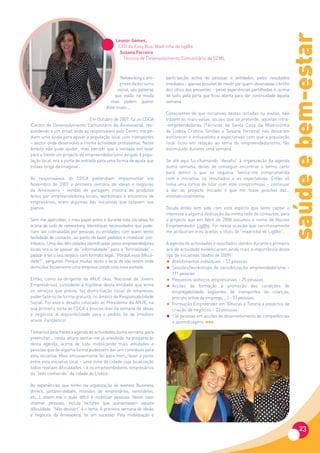 saúde e bem-estar
                                              Leonor Gomes,
                                               CEO da Easy Bus, Madrinha do lig@te
                                                Susana Ferreira
                                                 Técnica de Desenvolvimento Comunitário da SCML



                                                Networking e em-      participação activa de pessoas e entidades, pelos resultados
                                                preendedorismo        imediatos - apenas possível de medir por quem observasse o brilho
                                               social, são palavras   dos olhos dos presentes – pelas experiências partilhadas e, acima
                                              que estão na moda       de tudo, pela porta que ficou aberta para dar continuidade àquela
                                            mas podem querer          semana.
                                         dizer muito...
                                                                      Conscientes de que iniciativas destas isoladas ou avulso, não
                                Em Outubro de 2007, fui ao CDCA       trazem as mais-valias sociais que se pretende, aquelas intra-
(Centro de Desenvolvimento Comunitário da Ameixoeira), res-           -empreendedoras (Técnicas da Santa Casa da Misericórdia
pondendo a um email onde as responsáveis pelo Centro me pe-           de Lisboa Cristina Simões e Susana Ferreira) não deixaram
diam uma ajuda para apoiar a população local com transportes          esmorecer o entusiasmo e expectativas com que a população
– sector onde desenvolvo a minha actividade profissional. Neste       local ficou em relação ao tema do empreendedorismo, tão
âmbito não pude ajudar, mas percebi que a vontade em levar            estimulado durante uma semana.
para a frente um projecto de empreendedorismo dirigido à popu-
lação local, era a porta de entrada para uma forma de ajuda que       Se até aqui fui chamando “desafio” à organização da agenda
estava longe de imaginar...                                           duma semana, deixei de conseguir encontrar o termo certo
                                                                      para definir o que se seguiria. Sentia-me comprometida
As responsáveis do CDCA pretendiam implementar em                     com a iniciativa, os resultados e as expectativas. Então só
Novembro de 2007 a primeira semana de ideias e negócios               tinha uma forma de lidar com este compromisso – continuar
da Ameixoeira - vendas de garagem, mostra de produtos                 a dar ao projecto iniciado o que me fosse possível dar...
feitos por empreendedores locais, workshops e encontros de            incondicionalmente.
empresários, eram algumas das iniciativas que estavam nos
planos.                                                               Desde então tem sido com este espírito que tento captar o
                                                                      interesse e alguma dedicação da minha rede de contactos, para
Sem me aperceber, o meu papel antes e durante esta iniciativa, foi    o projecto que em Abril de 2008 assumiu o nome de Núcleo
acima de tudo de networking. Identifiquei necessidades que pode-      Empreendedor Lig@te. Foi nessa ocasião que carinhosamente
riam ser colmatadas por pessoas ou entidades com quem tenho           me atribuíram e eu aceitei, o título de “madrinha do Lig@te”.
facilidade de contacto...ao ponto de fazer pedidos e mobilizar con-
tributos. Uma das dificuldades identificadas pelos empreendedores     A agenda de actividades e resultados obtidos durante o primeiro
locais era a de passar da “informalidade” para a “formalidade” –      ano de actividade evidenciaram ainda mais a importância deste
passar a ter o seu negócio com formato legal. “Porquê essa dificul-   tipo de iniciativas (dados de 2009).
dade?”, perguntei. Porque muitas vezes o facto de não terem onde      •  Atendimentos individuais – 57 pessoas
domiciliar fiscalmente uma empresa condiciona essa vontade.           •  Sessões/workshops de sensibilização empreendedorismo –
                                                                         111 pessoas
Então, como ex-dirigente da ANJE (Ass. Nacional de Jovens             •  Pequenos-almoços empresariais – 25 pessoas
Empresários), considerei a hipótese desta entidade que entre
os serviços que presta, faz domiciliação fiscal de empresas,
                                                                      •  Acções de formação e promoção das condições de
                                                                         empregabilidade (vigilantes de transportes de crianças,
poder fazê-lo de forma gratuita, no âmbito da Responsabilidade           procura activa de emprego, …) – 37 pessoas
Social. Foi este o desafio colocado ao Presidente da ANJE, na
sua primeira visita ao CDCA a poucos dias da semana de ideias
                                                                      •  Formação Empreender em 50horas e Tutoria a projectos de
                                                                         criação de negócios – 33 pessoas
e negócios. A disponibilidade para o pedido foi de imediato
aceite. Fantástico!
                                                                      •  134 pessoas em acções de desenvolvimento de competências
                                                                         e aprendizagens

Tínhamos pela frente a agenda de actividades duma semana, para
preencher... nesta altura sentia-me já envolvida na preparação
desta agenda, acima de tudo mobilizando mais entidades e
pessoas que de alguma forma pudessem dar um contributo para
esta iniciativa. Mais entusiasmante foi, para mim,, fazer a ponte
entre esta iniciativa local – uma zona da cidade cuja localização
todos revelam dificuldades – e os empreendedores-empresários
do “lado conhecido” da cidade de Lisboa.

As experiências que tenho na organização de eventos (business
drink’s, jantares-debate, reuniões de empresários, seminários,
etc...), dizem-me o quão difícil é mobilizar pessoas. Neste caso
chamar pessoas, incluía factores que aumentavam aquela
dificuldade. “Não desistir!” é o lema. A primeira semana de ideias
e negócios da Ameixoeira, foi um sucesso! Pela mobilização e


                                                                                                                                           23
 