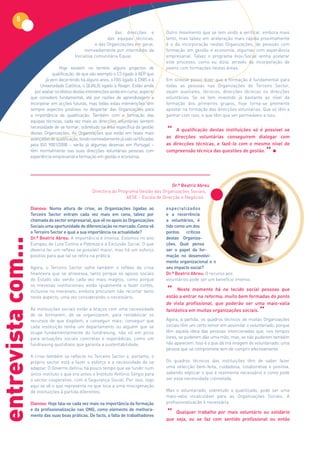 8
                                                                 das direcções e           Outro movimento que se tem vindo a verificar, embora mais
                                                              das equipas técnicas,        lento, mas talvez em aceleração mais rápida proximamente
                                                        e das Organizações em geral,       é o da incorporação nestas Organizações, de pessoas com
                                                 nomeadamente por intermédio da            formação em gestão e economia, algumas com experiência
                                            Iniciativa comunitária Equal.                  empresarial. Talvez o programa Inov-Social venha acelerar
                                                                                           este processo, como eu dizia, através da incorporação de
                                    Hoje existem no terreno alguns projectos de            jovens com formações nestas áreas.
                                qualificação, de que são exemplo o C3 ligado à AEP que
                            já vem decorrendo há alguns anos, o FAS ligado à CNIS e à      Em síntese posso dizer que a formação é fundamental para
                         Universidade Católica, o QUALIS ligado à Reapn. Estão ainda       todas as pessoas nas Organizações do Terceiro Sector,
                      por avaliar os efeitos destas intervenções ainda em curso, aspecto   sejam auxiliares, técnicos, direcções técnicas ou direcções
                    que considero fundamental, até por razões de aprendizagem a            voluntárias. Se se tem investido já bastante ao nível da
                    incorporar em acções futuras, mas todas estas intervenções têm         formação dos primeiros grupos, hoje torna-se premente
                    sempre aspectos positivos no despertar das Organizações para           apostar na formação das direcções voluntárias. Que só têm a
                    a importância da qualificação. Também com a formação das               ganhar com isso, e que têm que ser permeáveis a isso.
                    equipas técnicas, cada vez mais as direcções voluntárias sentem

                                                                                           “
                    necessidade de se formar, sobretudo na área específica da gestão
                                                                                                A qualificação destas instituições só é possível se
                    destas Organizações. As Organizações que estão em fases mais
                    avançadas de qualificação, tendo nomeadamente já sido certificadas     as  direcções voluntárias conseguirem dialogar com
                    pela ISO 9001/2008 – serão já algumas dezenas em Portugal –            as direcções técnicas, e fazê-lo com o mesmo nível de
                    têm normalmente nas suas direcções voluntárias pessoas com
                    experiência empresarial e formação em gestão e economia.
                                                                                           compreensão técnica das questões de gestão.
                                                                                                                                             “

                                                                                            Dr.ª Beatriz Abreu
                                                     Directora do Programa Gestão das Organizações Sociais,
                                                                      AESE – Escola de Direcção e Negócios

                    Dianova: Numa altura de crise, as Organizações ligadas ao              especializados
                    Terceiro Sector entram cada vez mais em cena, talvez por               e a recorrência
                    chamada do sector empresarial, que vê no apoio às Organizações         a voluntários, é
                    Sociais uma oportunidade de diferenciação no mercado. Como vê          tido como um dos
                    o Terceiro Sector e qual a sua importância na actualidade?             pontos    críticos
                    Dr.ª Beatriz Abreu: A importância é imensa. Estamos no ano             destas Organiza-
entrevista com...




                    Europeu de Luta Contra a Pobreza e a Exclusão Social. O que            ções. Qual pensa
                    deveria ter um reflexo se possível maior, mas há um esforço            ser o papel da for-
                    positivo para que tal se refira na prática.                            mação no desenvolvi-
                                                                                           mento organizacional e o
                    Agora, o Terceiro Sector sofre também o reflexo da crise               seu impacto social?
                    financeira que se atravessa, tanto porque os apoios sociais            Dr.ª Beatriz Abreu: O recurso aos
                    do Estado vão sendo cada vez mais magros, como porque                  voluntários pode ser um benefício imenso.
                    os mecenas institucionais estão igualmente a fazer cortes,
                    inclusive no mecenato, embora procurem não recortar tanto
                    neste aspecto, uma vez considerando-o necessário.
                                                                                           “ Neste momento há no tecido social pessoasponto
                                                                                           estão a entrar na reforma, muito bem formadas do
                                                                                                                                            que

                                                                                           de vista profissional, que poderão ser uma mais-valia
                    As instituições sociais estão a braços com uma necessidade
                    de se formarem, de se organizarem, para rentabilizar os
                                                                                           fantástica em muitas organizações sociais.
                                                                                                                                         “
                    recursos de que dispõem, e conseguir mais; conseguir que               Agora, à partida, os quadros técnicos de muitas Organizações
                    cada instituição tenha um departamento ou alguém que se                sociais têm um certo temor em assimilar o voluntariado, porque
                    ocupe fundamentalmente do fundraising, não só em picos                 têm aquela ideia das pessoas intencionadas que, nos tempos
                    para actuações sociais concretas e esporádicas, como um                livres, se puderem dão uma mão, mas, se não puderem também
                    fundraising quotidiano que garanta a sustentabilidade.                 não aparecem. Isso é o que dá má imagem do voluntariado: uma
                                                                                           pessoa que se compromete tem de cumprir efectivamente.
                    A crise também se reflecte no Terceiro Sector e, portanto, o
                    próprio sector está a fazer o esforço e a necessidade de se            Os quadros técnicos das instituições têm de saber fazer
                    adaptar. O Governo definiu há pouco tempo que vai fundir num           uma selecção bem-feita, cuidadosa, colaborativa e positiva,
                    único instituto o que era antes o Instituto António Sérgio para        sabendo explicar o que é realmente necessário e como pode
                    o sector cooperativo, com a Segurança Social. Por isso, logo           ser essa necessidade colmatada.
                    aqui se vê o que representa no que toca a uma miscigenação
                    de instituições à partida diferentes.                                  Mas o voluntariado, sobretudo o qualificado, pode ser uma
                                                                                           mais-valia incalculável para as Organizações Sociais. A
                    Dianova: Hoje fala-se cada vez mais na importância da formação         profissionalização é necessária.

                                                                                           “
                    e da profissionalização nas ONG, como elemento de melhora-
                                                                                               Qualquer trabalho por mais voluntário ou solidário
                    mento das suas boas práticas. De facto, a falta de trabalhadores
                                                                                           que seja, ou se faz com sentido profissional ou então
 