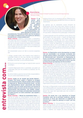 10


                                                                  Mirjam Schoning
                                                                  Senior Director & Head of Schwab Foundation for Social Entrepreneurship
                                                                   (Genebra, Suíça)

                                                                 Dianova: É de            confiança mútua com os investidores sociais. O Manual inclui
                                                                 opinião     geral        ainda uma lista abrangente de diferentes fontes de capital de
                                                                 de	que,	a	fim	de	        investimento.
                                                                resolver alguns
                                                               dos     problemas          As quantias que os investidores sociais fornecem às
                                                              mais difíceis do            Organizações sociais são muitas vezes maiores do que as
                                                            mundo       globaliza-        subvenções, mas que, é claro, terão que ser pagos, na maioria
                                                         do,	 especialmente	 nos	         das vezes com juros. Para além de avaliar se taxa de juros é
                                                     países	desenvolvidos,	a	res-         inferior às taxas típicas de mercado, um empreendedor ainda
                                              posta depende de Inovação e Em-             tem que avaliar cuidadosamente se pode pagar o empréstimo.
                    preendedorismo. Pensando no Sector sem fins lucrativos e
                    o	seu	papel	na	mudança	social,	como	poderá	ser	definida	a	             O capital angariado junto de investidores sociais oferece uma
                    Inovação Social e o Empreendedorismo?                                 oportunidade única para escalar o impacto da Organização
                    Mirjam Schoning: Estávamos acostumados a empresários,                 de uma forma sem precedentes, mas também pode levar
                    como Steve Jobs, serem os principais motores da inovação para         a consequências indesejadas tais como: uma mudança na
                    a economia. Sob uma luz semelhante, os empreendedores so-             direcção estratégica, uma divergência em relação aos valores
                    ciais são os principais motores da inovação para a sociedade.         originais e missão da Organização, um distanciamento do
                    Eles têm, assim, desenvolvido modelos como a microfinança ou          envolvimento directo com a comunidade que serve ou uma
                    novos métodos de ensino que abrem novas oportunidades para            perda de controlo sobre a cultura organizacional. O Manual
                    todos os segmentos da população.                                      procura abordar estas advertências activamente para mitigá-
                                                                                          -las desde o início.
                    Um empreendedor social é um líder ou visionário pragmático
                    que:                                                                  Dianova: As Organizações sociais desempenham um papel
                                                                                          vital	 nas	 comunidades	 e	 na	 sociedade,	 envolvendo	 uma	
                    • Atinge a grande escala, uma mudança social sistémica e              elevada	confiança	pública.	Como	podem	os	seus	Conselhos	
                    sustentável através de uma nova invenção, uma abordagem               de Administração gerir eficazmente as Organizações de
                    diferente, uma aplicação mais rigorosa de tecnologias ou              forma	a	incrementar	a	confiança	e	o	apoio	do	público?	Terá	
                    estratégias conhecidas, ou uma combinação destas.                     a Governance um papel mais importante no Sector sem fins
                                                                                          lucrativos do que nas empresas com fins lucrativos?
                                                                                          Mirjam Schoning: É interessante que coloque essa pergunta
entrevista com...




                    • Concentra-se em primeiro lugar na criação de valor social e/
                    ou ecológico.                                                         a seguir à questão do investimento. De facto, como feedback
                                                                                          para o Manual de Investimento Social, fomos solicitados a
                    • Constrói Organizações fortes e sustentáveis, que podem ser          fornecer mais informação e orientação em torno da questão da
                    configuradas como sem fins lucrativos ou empresas com fins            Governance nas Organizações Sociais ou sem fins lucrativos.
                    lucrativos.                                                           Muitas vezes, quando um investidor social traz capital para uma
                                                                                          Organização, ele exige estruturas de governança específicas,
                    Em última instância, queremos lutar por todo o empreendedoris-        como um Conselho de Supervisão e muitas vezes exige um
                    mo como sendo empreendedorismo social.                                assento no tal Conselho. Actualmente, estamos a solicitar
                                                                                          aos empreendedores sociais de todo o mundo que preencham
                    Dianova: Acabou	 de	 ser	 lançado	 pela	 Euclide	 Network	 -	         um inquérito sobre as suas estruturas de Governança actuais.
                    European	 Third	 Sector	 Leaders	 a	 Taskforce	 on	 European	         Enquanto esperamos pelos resultados finais desse estudo
                    Social Investment Facility. A Mirjam também esteve envolvida          em Janeiro, podemos constatar que a maioria das principais
                    na	 elaboração	 do	 “Manual	 de	 Investimento	 Social	 -	 um	 Guia	   Organizações sociais já tem Conselhos activos e independentes.
                    para Empreendedores Sociais” desenvolvido pela Schwab
                    Foundation. Para uma melhor performance num processo de               Na Europa, as Organizações sociais geralmente desfrutam de
                    gestão	de	mudança	no	sector	sem	fins	lucrativos,	a	fim	de	‘ser	       uma confiança pública por causa da sua missão clara. À medida
                    financeiramente	 auto-sustentável,	 mas	 também	 rentável’,	          que os seus números e importância crescem, será importante
                    poderia resumir as principais conclusões deste relevante Guia         garantir que sejam bem governadas para não se perder a
                    que podem fornecer um roteiro sustentável “para expandir o            confiança pública.
                    seu impacto”?
                    Mirjam Schoning: O Manual de Investimento Social foi a                Dianova: De acordo com a sua experiência na Schwab
                    ideia de um grupo de empreendedores sociais que fazem                 Foundation,	 quais	 são	 as	 principais	 tendências,	 desafios	
                    parte da Schwab Foundation Network e que se reuniu há um              estruturais ou forças que influenciam as exigências de
                    ano numa das nossas reuniões na China. A maioria deles já             encarnar	 bem	 o	 papel	 da	 Liderança	 no	 sector	 sem	 fins	
                    tinha realizado experiências de captação de capital junto de          lucrativos?
                    investidores sociais e desejavam serem capazes de aprender            Mirjam Schoning: Os Empreendedores sociais e muitos
                    mais sobre o processo antes de embarcar nele com uma                  líderes de Organizações sem fins lucrativos têm estado, nas
                    aprendizagem por tentativa e erro. Decidiram então, criar um          últimas décadas, na sombra dos CEOs, empresários e outros
                    Manual que proporcionasse aos empreendedores sociais mais             líderes “Estrela” no domínio dos negócios e da política. Têm
                    conhecimento sobre captação de capital, bem como gestão de            estado a trabalhar nas margens da nossa sociedade. Os
 
