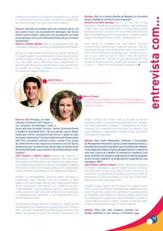 solidários e voluntários é através de transparência na gestão          Dianova:	Para	si,	é	afinal	a	Gestão	da	Mudança	na	Economia	




                                                                                                                                       entrevista com...
e de sentido da construção do ‘bem comum’, bem evidenciado             Social e Solidária um mito ou uma revolução?
por quem as dirige e por quem mais nelas trabalha.                     Américo Carvalho Mendes: Nem é um mito, nem é uma
                                                                       revolução no sentido de um processo violento, onde se pretende
Dianova: Decisões	orientadas	para	um	consenso	geral,	em	               “matar” tudo o que é passado. Não é um mito porque a gestão
que parece haver um esvaziamento ideológico das forças                 da mudança está a acontecer em um número cada vez maior
político-governativas,	 requerem	 uma	 perspectiva	 de	 longo	         das nossas Organizações de Economia Social. O caminho ainda é
prazo para que ocorra um desenvolvimento social e humano               longo e nunca estará todo percorrido, mas está a fazer-se.
sustentável?
Américo Carvalho Mendes: Não há desenvolvimento que seja               Essa gestão da mudança não deve ignorar pessoas,
sustentável se não houver democracia e aprofundamento da mesma.        conhecimentos e práticas que, vindas do “passado”, nem por
                                                                       isso deixam de ser muito importantes para a construção do
Quando as Organizações de Economia Social são geridas de               ‘bem comum’. Atitudes maniqueístas que consideram que o
forma participada, transparente e democrática, são excelentes          que é “novo” é bom e o que é “velho” é mau não são boas
escolas e espaços de exercício da cidadania activa. Têm, por           formas de promover relações sociais mais solidárias. Uma
isso, um papel muito importante para complementar as                   gestão da mudança para ser solidária tem de saber combinar
instâncias da democracia representativa e para contribuírem            o “novo” e o “velho” com humanidade e inteligência.
no sentido de corrigir problemas na organização e no
funcionamento destas instâncias.


                                  João Proença
                                   Director da Faculdade de Economia da Universidade do Porto




                                                                      Beatriz Casais
                                                                       Doutoranda na Faculdade de Economia da Universidade do
                                                                        Porto e Docente no Politécnico de Viseu e no Politécnico de
                                                                        Viana do Castelo




Dianova:	 Em	 Portugal,	 os	 espe-                                     Estado. Contudo, este Terceiro Setor só se pode afirmar em
cialistas continuam sem chegar a                                       plenitude quando é suficientemente independente dos restantes,
um consenso terminológico sobre o                                      não sendo vulnerável a pressões, nomeadamente de ordem
Sector	dito	não-lucrativo:	Terceiro			Sector,	Economia	Social	         financeira. Daí a importância de uma gestão que garanta a sua
e	Solidária,	Sociedade	Civil...	Na	sua	opinião,	qual	a	desig-          sustentabilidade e independência, gerando fundos para serem
nação que melhor caracteriza este Sector e quais as suas               reinvestidos na organização.
principais implicações? A própria denominação Organização
Sem	 Fins	 Lucrativos	 continua	 a	 fazer	 sentido	 à	 luz	 actual	    Dianova:	 Para	 Julian	 Birkinshaw,	 Professor	 e	 Co-fundador	
do	conhecimento	e	da	conjuntura	económico-social?	Qual	a	              do	Management	Innovation	Lab	da	London	Business	School,	a	
designação que considera mais apropriada ao desafio atual              Inovação não está tanto no produto mas nas práticas de trabalho.
da Sustentabilidade a que também estas Organizações estão              A estratégia de mudança implica obrigatoriamente a adoção de
sujeitas?                                                              uma nova cultura de trabalho? A resistência à mudança é um
João Proença e Beatriz Casais: Quando nos referimos a                  factor	previsível	em	qualquer	programa	de	mudança	planeada,	
Organizações sem fins lucrativos queremos dizer que essas              ou um conceito adaptável ao progressismo exagerado de uma
Organizações não distribuem os lucros pelos seus corpos sociais,       estratégia a 180º?
ao contrário do que acontece, por exemplo, nas empresas. Segundo       João Proença e Beatriz Casais: Quando falamos de programas
este ponto de vista, a terminologia adequa-se às Organizações          de mudança planeada, ou seja de marketing social, a inovação
criadas no âmbito da sociedade civil e às Organizações públicas.       não estará tanto no que se faz, mas na forma como se faz, na
                                                                       forma como se apresentam os benefícios e na forma como se
Contudo, a sustentabilidade financeira destas estruturas é             apresentam os custos de mudança. E é isso que, muitas vezes,
fundamental, sejam estruturas sem fins lucrativos do setor             diferencia o sucesso das Organizações.
estatal ou do setor privado. Daí que estas Organizações tenham
de ter forçosamente uma gestão com o objectivo da auto-                Quando a missão consiste em promover uma mudança social,
-sustentabilidade, o que as incentiva a gerar e a obter fundos e       como é o caso das estruturas que desenvolvem Marketing Social,
receitas próprias. Esses fundos são reinvestidos na Organização,       o valor do processo é ainda mais significativo. O sucesso do plano
e consequentemente potenciam o seu desenvolvimento e a                 de marketing social baseia-se como em qualquer outro plano
concretização da missão.                                               de marketing em conseguir que o alvo entenda que o benefício é
                                                                       compensador do preço ou “esforço” a pagar, ou seja que o bem
As Instituições privadas sem fins lucrativos (no sentido da não        social é mais significativo do que o custo da mudança.
distribuição dos lucros pelos corpos sociais) constituem o Terceiro
Setor, um sector independente dos demais, que encontra o seu           Dianova: Para que uma mudança proceda nas
espaço nas lacunas de acção dos sectores empresarial e do              devidas condições e com sucesso é necessário

                                                                                                                                             13
 