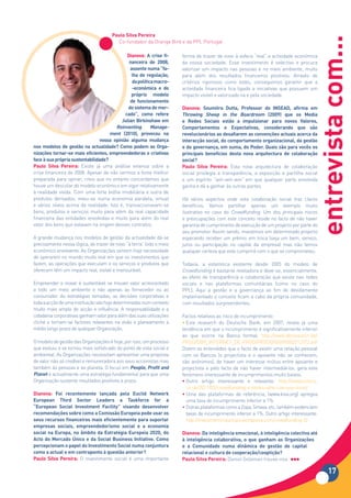 Paulo Silva Pereira




                                                                                                                                        entrevista com...
                                         Co-fundador da Orange Bird e da PPL Portugal

                                              Dianova: A crise fi-      forma de trazer de novo à esfera “real” a actividade económica
                                               nanceira	 de	 2008,	     da nossa sociedade. Esse investimento é selectivo e procura
                                               assente numa “fa-        valorizar um impacto nas pessoas e no meio ambiente, muito
                                                lha	 de	 regulação,	    para além dos resultados financeiros positivos. Através de
                                                da	política	macro-      critérios rigorosos como estes, conseguimos garantir que a
                                                -económica	 e	 do	      actividade financeira fica ligada a iniciativas que possuem um
                                                próprio modelo          impacto visível e valorizado na e pela sociedade.
                                               de funcionamento
                                              do sistema de mer-        Dianova:	 Soumitra	 Dutta,	 Professor	 do	 INSEAD,	 afirma	 em	
                                             cado”,	 como	 refere	      Throwing Sheep in the Boardroom	 (2009)	 que	 os	 Media	
                                           Julian Birkinshaw em         e	 Redes	 Sociais	 estão	 a	 impulsionar	 para	 novos	 Valores,	
                                        Reinventing        Manage-      Comportamentos	 e	 Expectativas,	 considerando	 que	 são	
                                     ment	 (2010),	 provocou	 na	       revolucionários ao desafiarem as convenções actuais acerca da
                                 vossa opinião alguma mudança           interacção	social,	do	comportamento	organizacional,	da	gestão	
nos modelos de gestão na actualidade? Como podem as Orga-               e	da	governança,	em	suma,	do	Poder.	Quais	são	para	vocês	os	
nizações	tornar-se	mais	eficientes,	empreendedoras	e	criativas	         principais benefícios desta nova arquitectura de colaboração
face à sua própria sustentabilidade?                                    social?
Paulo Silva Pereira: Existe já uma análise extensa sobre a              Paulo Silva Pereira: Esta nova arquitectura de colaboração
crise financeira de 2008. Apesar de não sermos a fonte melhor           social privilegia a transparência, a exposição e partilha social
preparada para opinar, creio que no entanto concordamos que             e um espírito “win-win-win” em que qualquer parte envolvida
houve um descolar do modelo económico em vigor relativamente            ganha e dá a ganhar às outras partes.
à realidade vivida. Com uma forte bolha imobiliária e outra de
produtos derivados, viveu-se numa economia paralela, virtual            Há vários aspectos onde esta colaboração social traz claros
e vários níveis acima da realidade. Isto é, transaccionavam-se          benefícios. Vamos partilhar apenas um exemplo muito
bens, produtos e serviços muito para além da real capacidade            ilustrativo no caso do Crowdfunding. Um dos principais riscos
financeira das entidades envolvidas e muito para além do real           e preocupações com este conceito reside no facto de não haver
valor dos bens que estavam na origem desses contratos.                  garantia de cumprimento de execução de um projecto por parte do
                                                                        seu promotor. Assim sendo, investimos em determinado projecto
A grande mudança nos modelos de gestão da actualidade dá-se             esperando receber um prémio em troca (seja um bem, serviço,
precisamente nessa lógica, de trazer de novo “à terra” todo o meio      juros ou participação no capital da empresa) mas não temos
económico envolvente. As Organizações sentem hoje necessidade           qualquer certeza que este cumprirá com o que se comprometeu.
de operarem no mundo muito real em que os investimentos que
fazem, as operações que executam e os serviços e produtos que           Todavia, a estatística existente desde 2005 do modelo de
oferecem têm um impacto real, visível e mensurável.                     Crowdfunding é bastante reveladora e deve-se, essencialmente,
                                                                        ao efeito de transparência e colaboração que existe nas redes
Empreender e inovar é sustentável se trouxer valor acrescentado         sociais e nas plataformas comunitárias (como no caso do
a todo um meio ambiente e não apenas ao fornecedor ou ao                PPL). Aqui a gestão e a governança ao fim de devidamente
consumidor. As estratégias tomadas, as decisões corporativas e          implementado o conceito ficam a cabo da própria comunidade,
toda a acção de uma instituição são hoje determinadas num contexto      com resultados surpreendentes.
muito mais amplo de acção e influência. A responsabilidade e a
cidadania corporativas ganham valor para além das suas utilizações      Factos relativos ao risco de incumprimento:
cliché e tornam-se factores relevantes na visão e planeamento a         • Este research do Deutsche Bank, em 2007, revela já uma
médio longo prazo de qualquer Organização.                              tendência em que o incumprimento é significativamente inferior
                                                                        ao que ocorre na Banca formal. http://www.dbresearch.de/
O modelo de gestão das Organizações é hoje, por isso, um processo       PROD/DBR_INTERNET_DE-PROD/PROD0000000000213372.pdf
que evoluiu e se tornou mais sofisticado do ponto de vista social e     Dizem os entendidos que o facto de existir uma relação pessoal
ambiental. As Organizações necessitam apresentar uma proposta           com os Bancos (o projectista e o apoiante não se conhecem,
de valor não só credível e remuneradora aos seus accionistas mas        são anónimos), de haver um interesse mútuo entre apoiante e
também às pessoas e ao planeta. O focus em People,	Profit	and	          projectista e pelo facto de não haver intermediários, gera este
Planet é actualmente uma estratégia fundamental para que uma            fenómeno interessante de incumprimentos muito baixos.
Organização sustente resultados positivos a prazo.                      • Outro artigo interessante e relevante: http://www.soloco.
                                                                          co.uk/2011/03/crowdfunding-v-banks-who-can-you-trust/
Dianova:	 Foi	 recentemente	 lançada	 pela	 Euclid	 Network	            • Uma das plataformas de referência, (www.kiva.org) apregoa
European	 Third	 Sector	 Leaders	 a	 Taskforce	 for	 a	                   uma taxa de incumprimento inferior a 1%
“European Social Investment Facility” visando desenvolver               • Outras plataformas como a Zopa, Smava, etc, também evidenciam
recomendações sobre como a Comissão Europeia pode usar os                 taxas de incumprimento inferior a 1%. Outro artigo interessante:
seus recursos financeiros mais eficientemente para suportar               http://investmentinstartups.wordpress.com/crowdfunding-2/
empresas	 sociais,	 empreendedorismo	 social	 e	 a	 economia	
social	 na	 Europa,	 no	 âmbito	 da	 Estratégia	 Europeia	 2020,	 do	   Dianova:	Da	inteligência	emocional,	à	inteligência	colectiva	até	
Acto do Mercado Único e da Social Business Initiative. Como             à	 inteligência	 colaborativa,	 o	 que	 ganham	 as	 Organizações	
percepcionam o papel do Investimento Social numa conjuntura             e	 a	 Comunidade	 numa	 dinâmica	 de	 gestão	 de	 capital	
como a actual e em contraponto à questão anterior?                      relacional e cultura de cooperação/cooptição?
Paulo Silva Pereira: O investimento social é uma importante             Paulo Silva Pereira: Daniel Goleman trouxe-nos

                                                                                                                                              17
 