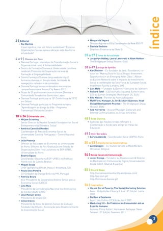 índice
2 | Editorial                                                   •	 Margarida	Segard	
  •	 Rui	Martins                                                   Directora Adjunta no ISQ e Coordenadora da Rede RSO PT
     O que significa criar um futuro sustentável? Estão as      •	 Daniela	Godinho	
     Organizações Sociais aptas a abraçar este desafio na          Directora Financeira da Efeito D
     actualidade?
                                                              35 a 37 | Tema de Actualidade
4 a 9 | Dianova em Foco                                         •	 Jacquelyn	Hadley,	Laura	Lanzerotti	e	Adam	Nathan	–
  •	 Dianova Portugal: promotora de Transformação Social e         The Bridgespan Group (Boston, EUA)
     Organizacional rumo à Sustentabilidade!
  •	 Centro de Formação Dianova e Universidade Lusófona       38 a 47 | Artigo de Opinião
     celebram Protocolo de Cooperação na área da                •	 Karl	Richter	– Co-fundador da JenLi Foundation, co-
     Formação e Empregabilidade                                    autor de “Making Good in Social Impact Investment:
  •	 Centro Formação Dianova lança website http://                 Opportunities in an Emerging Asset Class”, Advsor
     formacao.dianova.pt: Simplicidade, facilidade de              da Euclide Network sobre o Impacto do Investimento
     navegação e relevância de conteúdos                           Social e coordenador da Task Force do European Social
  •	 Dianova Portugal nova coordenadora nacional da                Investment Facility (Londres, UK)
     campanha europeia Access.City Award 2012                   •	 Luis	Mota	– Fundador & Director-Executivo da i advisers
  •	 Grupo de 29 profissionais suecos visitam Dianova e         •	 Richard	Tafel	– CEO da Public Squared, & Kevin Ivers,
     Comunidade Terapêutica Quinta das Lapas                       CEO da Center Strategies (Washington DC, EUA)
  •	 Dianova Portugal participa na 13ª Conferência da EFTC      •	 Rita	Maltez	– Partner da Pares Advogados
     em Oxford                                                  •	 Matt	Forti,	Manager,	&	Jeri	Eckhart-Queenan,	Head	
  •	 Dianova Portugal participa no Programa europeu                Global Development Practice – The Bridgespan Group
     “Aprendizagem ao Longo da Vida - Programa                     (Boston, EUA)
     Transversal/ Visitas de Estudo»                            •	 Ana	Marreiros	– Account Manager Corporate and
                                                                   Internal Communication, no Grupo Inforpress
10 a 34 | Entrevista com...
  •	 Mirjam	Schoning	                                         48 | Rede Dianova
     Senior Director & Head of Schwab Foundation for Social     •		Agências das Nações Unidas reforçam a
     Entrepreneurship (Genebra, Suíça)                             Coordenação e Acção para atingir as metas da
  • Américo Carvalho Mendes                                        Educação
     Coordenador da Área de Economia Social da
     Universidade Católica Portuguesa – Centro Regional       49 |	Inter-Gerações
     Porto                                                      •		Carlos	Azevedo – Coordenador-Geral UDIPSS-Porto
  •	 João	Proença	
     Director da Faculdade de Economia da Universidade        50 a 53 | Arquitecturas Colaborativas
     do Porto, Director da Pós-Graduação em Gestão de           •		Luc	Galoppin – Co-founder & COO at MedeMerkers
     Organizações Sem Fins Lucrativos na EGP-UPBS,                 (Bruxelas, Bélgica)
     Universidade do Porto
     Beatriz Águas                                            54 |	Novos	Canais	de	Comunicação
     Doutoranda e Docente na EGP-UPBS e no Instituto            •	 Javier	Celaya – Fundador da Dosdoce.com & Director
     Politécnico de Castelo Branco                                 do Mestrado em Comunicação Digital, Universidad de
  •	 Miguel	Sousa	                                                 Alcalá (UAH), (Madrid, Espanha)
     Chief Operational Officer, Inova+ | Inovamais, S.A.
  •	 Paulo	Silva	Pereira                                      55 |	Sites	&	Blogs
     Co-fundador da Orange Bird e da PPL Portugal                 http://socialinvestmentfacility.wordpress.com/
  •	 Patrícia	Boura	                                              http://ppl.com.pt/
     Vice-Presidente da Cooperativa António Sérgio para a         http://formacao.dianova.pt/
     Economia Social (CASES)
  •	 Lino	Maia	                                               56 | Inspirações
     Presidente da Confederação Nacional das Instituições       •	 Up	and	Out	of	Poverty:	The	Social	Marketing	Solution
     de Solidariedade (CNIS)                                       Autor: Philip Kotler | Nancy R. Lee | 1ª Edição: Junho
  •	 José	Manuel	Costa	                                            2009
     Presidente do Grupo GCI                                    •	 De	Bom	a	Excelente
  •	 Celso	Grecco	                                                 Autor: Jim Collins | 3ª Edição: Abril 2007
     Presidente da Bolsa de Valores Sociais de Lisboa e         •	 Marketing	3.0	–	Do	Produto	e	do	Consumidor	até	ao	
     Fundador da Atitude – Associação pelo Desenvolvimento         Espírito	Humano
     do Investimento Social                                        Autores: Philip Kotler | Hermawan Kartajaya | Iwan
                                                                   Setiwan | 1ª Edição: Fevereiro 2011

                                                                                                                              3
 