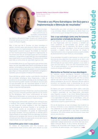 tema de actualidade
                                               Jacquelyn	Hadley,	Laura	Lanzerotti	e	Adam	Nathan
                                               The Bridgespan Group
                                                (Boston, EUA)



                                                 “Vivendo o seu Plano Estratégico: Um Guia para a
                                                 Implementação e Obtenção de resultados”
                                          Um plano estratégi-         Organizações para obter um plano no papel para vivenciar
                                         co é trabalho árduo.         a sua estratégia. Abaixo, sintetizamos as ideias-chave e os
                                      Trata-se de articular os        conhecimentos a partir de experiências da sua implementação.
                                   resultados comprometidos
                              pela Organização e as acções            Use a sua estratégia como uma ferramenta
que levará a cabo para lá chegar. Porque é um trabalho árduo,
é tentador pensar que terminar o plano escrito é equivalente a
                                                                      para orientar a tomada de decisões
                                                                      É fácil distrair-se com os desafios no dia-a-dia da gestão
cruzar a linha de chegada.
                                                                      de uma Organização sem fins lucrativos, e também por
                                                                      novos problemas e oportunidades que possam surgir
Mas, é claro que não é. Escrever um plano estratégico é
                                                                      inesperadamente. Mas é importante não deixar a poeira
apenas o primeiro passo para alcançar impacto ano após ano.
                                                                      assentar no seu plano estratégico. Uma vez que já tenha
O próximo passo é a implementação e é, várias vezes, onde as
                                                                      encarado o trabalho árduo do processo de criação, é
Organizações costumam tropeçar. Na verdade, ao responder
                                                                      importante usá-lo como um guia para avaliar as oportunidades
ao mais recente questionário de diagnóstico organizacional, os
                                                                      de desenvolvimento e fazer frente às contrariedades.
funcionários de mais de 120 Organizações sem fins lucrativos
avaliaram o rating relativo à capacidade dos seus empregadores
                                                                      A sua estratégia irá ajudá-lo a permanecer no rumo certo na
para implementar as suas estratégias 10% abaixo da sua média
                                                                      direcção dos seus objectivos mas somente se se referir a ele
para todas as outras áreas de capacidade organizacional.
                                                                      com frequência e lembrar permanentemente a sua equipa e
                                                                      administração do que está a tentar alcançar, a sua razão, e
Os entrevistados deram às suas Organizações especialmente notas
                                                                      como tenciona fazê-lo. Como um CEO recentemente disse,
baixas nas suas capacidades para traduzir as estratégias em áreas
                                                                      “Ter um plano estratégico... é o que permite manter o curso,
geríveis, comunicando as suas visões e as mudanças necessárias
                                                                      mesmo em tempos de mudança.”
para as alcançar, na distribuição de pessoal e recursos necessários
para atingir as metas, planeando e acompanhando o progresso e
ajustando o percurso quando a mudança torne necessário.               Mantenha-se	flexível	na	sua	abordagem
                                                                      Os melhores planos estratégicos fornecem orientações
Essas deficiências podiam resultar numa falta de consciência          fortes e responsabilização, mas não agem como coletes de
das prioridades estratégicas dessa Organização, e falta de            força. O mundo em que as Organizações sem fins lucrativos
envolvimento nas prioridades estratégicas de uma Organização.         operam não é tão inocente ou puro como o papel em que os
Da mesma forma, podem resultar numa falta de recursos para            planos estratégicos são escritos. Aplicação efectiva significa
as suas prioridades que são importantes apenas no nome, e,            encontrar um equilíbrio entre a manutenção de um foco
em última análise, numa evolução demasiadamente lenta para            consistente estratégico e a adaptação a novas circunstâncias.
atingir os objectivos da Organização.
                                                                      Os líderes com quem conversámos falam sobre a execução
Se algum destes sintomas é-lhe familiar, este Guia é destinado        estratégica como um processo repetitivo: a fim de alcançar
para si. Os seus conteúdos partilham experiências de clientes         o impacto pretendido da sua Organização, precisavam
da The Bridgespan, bem como conhecimentos de outras                   estar dispostos a ajustar o seu curso. Muitas Organizações
ONGs que se destacaram na construção de um impulso para               experientes não conseguiram prever eventos que influenciaram
que convertessem o planeamento em implementação.                      a sua capacidade de avançar com as estratégias, como um
                                                                      importante financiador alterando o seu foco ou mudanças
As Organizações entrevistadas partilham uma orientação para           significativas na política governamental.
a mudança. Elas usaram abordagens práticas para converter
as suas visões em acções tangíveis, e têm sido diligentes             Em vez de abandonar as suas estratégias, eles mudaram as
na monitorização do processo evolutivo e na correcção do              tácticas, mantendo os seus objectivos estratégicos em foco,
curso tomado quando as circunstâncias mudam. É esta                   mas adaptando as acções específicas que estavam a tomar
combinação de mentalidade e de gestão de implementação                com base no que aprenderam e nas novas circunstâncias
que atinge resultados. Este guia apresenta os métodos para a          necessárias. Em última análise, eles formularam novas rotas
implementação em seis etapas. Dentro de cada etapa, encontrará        para os seus destinos.
referências aos templates que ilustram os tipos de ferramentas
utilizadas por estes líderes de organizações sociais, para impor a    Manter uma comunicação constante
implementação nas suas organizações!                                  A execução bem sucedida de sua estratégia exige que todos os
                                                                      stakeholders estejam plenamente conscientes das suas priori-
Conselhos para viver o seu plano                                      dades e direcção. Muitos, se não a maioria, dos planos es-
Os Líderes de Organizações sem fins lucrativos que                    tratégicos são formulados entre equipas de executivos
entrevistámos foram sinceros sobre como moviam as suas                e conselhos de administração; com frequência, os


                                                                                                                                          35
 