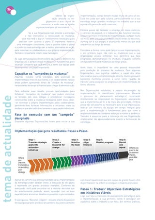 36
                                                                  líderes da organi-       implementação, outras tentam mudar muito de uma só vez.
                                                             zação atrasam ou ne-          Esse tiro pode sair pela culatra, particularmente se a sua
                                                       gligenciam o acto crucial de        estratégia exigir grandes mudanças no trabalho que a sua
                                                 comunicar, a visão nova ou revisão        equipa e Organização está a executar.
                                             organizacional para os funcionários.
                                                                                           Embora possa ser tentador o emprego de novos esforços,
                                     Se a sua Organização não entende a estratégia         o contrato de pessoal, e o redesenho das funções internas,
                                 e não interiorizou a necessidade de mudança,              todas no primeiro trimestre de implementação, ao fazer muito
                              você não terá o buy-in / envolvimento necessário para        no início, pode arriscar prioridades insuficientes de recursos,
                           executar com sucesso o plano. É importante fornecer             burning out a sua equipa, e alcançando menos do que você
                        uma mensagem consistente, clara e positiva sobre o plano           sequenciou ao longo do tempo.
                      e a razão da nova estratégia ser a melhor alternativa de acção,
                      para incentivar os colaboradores a sua própria implementação.        Considere a forma como pode lançar a sua implementação,
                      Também é importante repetir essa mensagem.                           e em primeiro lugar lide com as mudanças que a sua
                                                                                           Organização anseia enfrentar. Isso permitirá que faça
                      As suas comunicações devem cobrir aquilo que é diferente na          progressos demonstrativos no imediato, enquanto constrói
                      Organização, o porquê dessa mudança ser fundamental para             uma plataforma para mudanças de longo prazo.
                      alcançar o impacto que você procura, e como sua equipa pode
                      desempenhar um papel importante.                                     Além disso, é importante ter uma pessoa responsável
                                                                                           pela condução do processo de mudança. Para algumas
                      Capacitar os “campeões da mudança”                                   Organizações, isso significa redefinir o papel dos altos
                      Algumas funções serão afectadas pelo processo de                     funcionários para a implementação directa. Outros possuem
                      implementação mais do que outras, e os colaboradores nessas          bastantes membros júniores a servir como “guarda de
                      áreas podem apresentar sinais de “choque de mudança”,                trânsito” para assegurar os progressos de implementação de
                      necessitando de tempo e incentivo para chegar à administração.       forma eficiente.

                      Para enfrentar esse desafio, procure oportunidades para              Nas Organizações estudadas, a pessoa encarregada da
                      fortalecer “campeões de mudança” que podem contornar                 implementação foi identificada precocemente (durante
                                                                                           o processo de planeamento estratégico), reportando
tema de actualidade




                      os temores dos seus colegas e providenciar mensagens
                      convincentes sobre a mudança necessária. Além disso, deve-           directamente ao responsável da Organização, assinalando
                      -se incentivar a própria implementação pelos colaboradores,          que a implementação foi a de mais alta prioridade. Embora
                      permitindo-lhes fornecer informações e iniciativas sobre as          possa não ser possível ou necessário para a sua Organização,
                      mudanças que afectarão directamente os seus papéis individuais.      dedicar um membro da equipa em tempo integral para
                                                                                           gerir a implementação é fundamental para que tome a
                                                                                           responsabilidade de coordenar esforços e manter a dinâmica.
                      Fase de execução com um “campeão”                                    Também é essencial para a liderança da sua Organização
                      designado                                                            implementar tão apaixonadamente quanto a formulação da
                      Enquanto algumas Organizações lutam para iniciar a sua               estratégia.



                      Implementação que gera resultados: Passo a Passo




                      Apesar do caminho que temos projectado para a implementação          com mais frequência do que em épocas de grande fluxo), a fim
                      da estratégia poder parecer linear, a execução do seu plano          de permanecer na ordem e conseguir o impacto procurado.
                      é realmente um grande processo interativo. Conforme vai
                      avançando, você pode encontrar-se a revisitar decisões que           Passo 1: Traduzir Objectivos Estratégicos
                      fez anteriormente podendo, assim, aprender com as suas
                      experiências e encontrar desafios imprevistos e oportunidades.       em Iniciativas Viáveis
                                                                                           Logo que faça a transição do planeamento estratégico para
                      O sexto passo, “Revisitar e repetir”, ressalta o facto de que você   a implementação, a sua primeira tarefa é conseguir ser
                      terá que passar pelo processo anualmente (ou potencialmente          específico sobre o trabalho a ser feito. Em termos práticos,
 