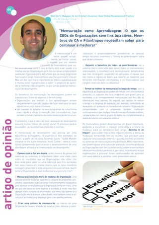 44
                                                            Matt	Forti,	Manager,	&	Jeri	Eckhart-Queenan,	Head	Global	Development	Practice
                                                              The Bridgespan Group
                                                                 (Boston, EUA)



                                                                     “Mensuração como Aprendizagem: O que os
                                                                     CEOs	de	Organizações	sem	fins	lucrativos,	Mem-
                                                                     bros de CA e Filantropos necessitam saber para
                                                                     continuar a melhorar”

                                                            A mensuração é um               -avaliação e propositadamente providenciar ao pessoal
                                                          tema quente actual-               tempo, recursos, incentivos e “fóruns de aprendizagem” para
                                                       mente no sector social,              que façam o mesmo.
                                                   à medida que um número
                                             crescente de financiadores quer sa-            4. Garantir o benefício de todos os contribuidores: se o
                    ber exactamente como o seu dinheiro está a ser usado, e à               sistema não é construído para servir todos os intervenientes
                    medida que as Organizações sem fins lucrativos empreendem               interessados, o resultado será decepcionante: beneficiários
                    avaliações rigorosas para dar provas que os seus programas              que não conseguem responder às pesquisas, a equipa que
                    funcionam e atrair financiamento que lhes permitam crescer.             não reúne e regista os dados que deveria, os doadores que
                    Mas um dos usos mais importantes da mensuração/avaliação                fornecem informações incompletas, e os financiadores que
                    é muitas vezes negligenciado, a saber: o propósito de apren-            coligem, mas não lêem os relatórios.
                    der e melhorar o desempenho, ou por outras palavras mensu-
                    ração de desempenho.                                                    5.	Tornar-se	melhor	na	mensuração	ao	longo	do	tempo: com a
                                                                                            experiência, as Organizações podem identificar, com uma confiança
                    Os benefícios da mensuração de desempenho podem ser                     acrescida, os aspectos dos seus programas que guiam para os
                    substanciais. Entre os aspectos a ter em conta:                         resultados, e as correspondentes mensurações que lhes dão as
                    • Organizações que avaliam a sua aprendizagem acham                     informações mais valiosas. De seguida, são capazes de reduzir
                      frequentemente que são capazes de fazer mais para os seus             o tempo e a despesa da avaliação, por exemplo, controlando as
                      beneficiários com menos dinheiro;                                     dimensões ou ajustando os tamanhos de amostra. Organizações
                    • são capazes de adaptar os seus programas de uma forma                 comprometidas com a progressão também melhoram
                      mais rápida e eficaz à evolução das circunstâncias, mas               continuamente o rigor, seja por meio de mais aprofundadas análises,
                      também a tomar melhores decisões na alocação de recursos.             comparações com outros grupos de dados, ou complementando a
                                                                                            avaliação interna com avaliação externa.
artigo de opinião




                    O problema é que a ideia de fazer avaliação de desempenho
                    assusta muitos líderes do sector social. O processo parece              Os financiadores podem desempenhar um papel importante,
                    assustador, as recompensas distantes e incertas.                        ajudando a esclarecer o impacto pretendido e a teoria da
                                                                                            mudança para os donatários (ver artigo “Zeroing in on
                    A mensuração de desempenho não precisa ser uma                          Impact1” para saber mais sobre impacto previsto e teoria da
                    experiência esmagadora. A experiência dos exemplos no                   mudança), fornecendo-lhes os recursos que precisam para
                    sector, a partir de iniciativa Goldman Sachs “10,000 Women              capacitar uma avaliação interna e, quando possível, facilitando
                    initiative to the Latin American Youth Center”, oferece cinco           os sistemas de mensuração compartilhada. Mais importante,
                    lições fundamentais para orientar o desenvolvimento de uma              eles podem apoiar uma cultura de avaliação, reconhecendo que
                    abordagem eficaz para a mensuração de desempenho:                       as Organizações sem fins lucrativos não podem e nem sempre
                                                                                            oferecem resultados perfeitos e, portanto, incentivando essas
                    1. Comece com o fim em mente: antes mesmo de pensar em                  organizações a procurar novas oportunidades de aprender
                    métricas ou sistemas, é importante obter uma visão clara                com seus dados e a partilhar como pretendem evoluir.
                    sobre os resultados que as Organizações irão obter. Um
                    bom teste para saber se uma liderança sem fins lucrativos
                    tem essa clareza em mente implica que os seus membros
                    consigam responder a esta pergunta numa única frase: Quem
                    serve a Organização, e que mudança é que procura criar?

                    2. Mensuração	âncora	na	teoria	de	mudança	da	Organização: uma
                    robusta teoria de mudança especifica o conjunto de programas, acti-
                    vidades, capacidades organizacionais e relacionamentos necessários
                    para alcançar os resultados que a Organização tenha em mãos. Uma
                    vez que esta teoria se torne explícita e acordada, é muito mais fácil
                    agregar todo o conjunto de informações que revela não apenas se a
                    Organização está a alcançar os resultados, mas também como os al-
                    cançou e as mudanças a empregar para o seu aperfeiçoamento.

                    3. Criar uma cultura de mensuração: os líderes de uma
                    Organização devem, através de suas acções, abraçar a auto-              1
                                                                                             Ver Artigo http://www.bridgespan.org/LearningCenter/Resource
                                                                                            Detail.aspx?id=858
 