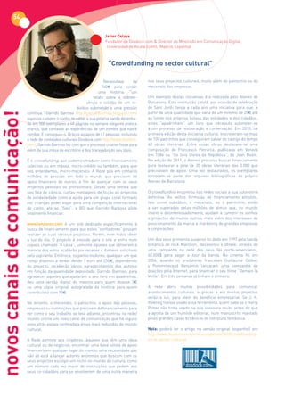 54

                                                                            Javier Celaya
                                                                            Fundador da Dosdoce.com & Director do Mestrado em Comunicação Digital,
                                                                             Universidad de Alcalá (UAH), (Madrid, Espanha)



                                                                              “Crowdfunding no sector cultural”

                                                                            Necessitava      de   nos seus projectos culturais, muito além do patrocínio ou do
                                                                           760€ para contar       mecenato das empresas.
                                                                         uma história: “um
                                                                      relato sobre a sobrevi-     Um exemplo destas iniciativas é a realizada pelo Ateneo de
                                                                  vência e solidão de um in-      Barcelona. Esta instituição catalã, por ocasião da celebração
                                                            divíduo submetido a uma pressão       de Sant Jordi, lança a cada ano uma iniciativa para que, a
                                                                                                  partir de uma quantidade que varia de um mínimo de 35€ até
novos canais de comunicação!



                               contínua.” Garrido Barroso http://garridobarroso.blogspot.com/
                               aspirava cumprir o sonho de editar a sua própria banda desenha-    ao limite dos próprios bolsos das entidades e dos cidadãos,
                               da em 500 exemplares e 48 páginas no sempre elegante preto e       estes “apadrinhem” um livro que necessita submeter-se
                               branco, que contasse as experiências de um zombie que não é        a um processo de restauração e conservação. Em 2010, na
                               zombie. E conseguiu-o. Graças ao apoio de 41 pessoas, incluindo    primeira edição desta iniciativa cultural, inscreveram-se mais
                               a rede de conteúdos culturais Dosdoce.com http://www.dosdoce.      de 100 padrinhos que conseguiram salvar do castigo do tempo
                               com/, Garrido Barroso fez com que o processo criativo fosse para   43 obras literárias. Entre essas obras destacava-se uma
                               além da sua mesa de escritório e dos tracejados do seu lápis.      composição de Francesco Petrarca, publicada em Veneza
                                                                                                  em 1586 ou “Os Seis Livros da República”, de Jean Bodin.
                               É o crowdfunding, que podemos traduzir como financiamento          Na edição de 2011, o Ateneo procurou buscar financiamento
                               colectivo ou em massa, micro-crédito ou também, para que           para restaurar a pele de 35 obras literárias das 3.000 que
                               nos entendamos, micro-mecenato. A Rede pôs em contacto             precisavam de apoio. Uma vez restaurados, os exemplares
                               milhões de pessoas em todo o mundo que precisam de                 tornaram-se parte dos arquivos bibliográficos do próprio
                               apoio financeiro de outros, a fim de avançar com os seus           Ateneo de Barcelona.
                               projectos pessoais ou profissionais. Desde uma revista que
                               nos fala de ciência, curtas-metragens de ficção ou projectos       O crowdfunding encontrou nas redes sociais a sua autonomia
                               de solidariedade como a ajuda para um grupo coral formado          definitiva. As velhas fórmulas de financiamento altruísta,
                               por crianças poder viajar para uma competição internacional        tais como subsídios, o mecenato, ou o patrocínio, estão
                               de canto, até ao “Solo”, a BD que Garrido Barbosa pôde             a ser superadas pelas milhões de almas que, no mundo
                               finalmente financiar.                                              inteiro e desinteressadamente, ajudam a cumprir os sonhos
                                                                                                  e projectos de muitos outros, mais além dos interesses de
                               www.lanzanos.com é um site dedicado especificamente à              posicionamento da marca e marketing de grandes empresas
                               busca de financiamento para que estes “sonhadores” possam          e corporações.
                               realizar as suas ideias e projectos. Porém, nem todos vêem
                               a luz do dia. O projecto é enviado para o site e entra num         Um dos seus primeiros suspiros foi dado em 1997 pela banda
                               espaço chamado “A caixa”; somente aqueles que obtiverem a          britânica de rock Marillion. Necessitou e obteve, através de
                               maioria dos votos acabarão por receber o dinheiro solicitado       uma campanha na rede dos seus fãs norte-americanos,
                               pelo aspirante. Em troca, os patrocinadores, qualquer um que       60.000$ para pagar a tour da banda. No cinema foi em
                               esteja disposto a deixar desde 1 euro até 250€, dependendo         2004, quando os produtores franceses Guillaume Colboc
                               do projecto, receberão vários agradecimentos dos autores           y Pommmeraud Benjamin lançaram uma campanha de
                               em função da quantidade depositada. Garrido Barroso, para          doações pela Internet, para financiar o seu filme “Demain la
                               agradecer aqueles que ajudaram o seu livro em quadrinhos,          Veille”. Em três semanas já tinham o dinheiro.
                               deu uma versão digital do mesmo para quem doasse 3€
                               ou uma cópia original autografada da história para quem            A rede abriu muitas possibilidades para comunicar
                               contribuísse com 70€.                                              acontecimentos culturais, e graças a ela muitos projectos
                                                                                                  verão a luz, para além do benefício empresarial. Se J. K.
                               No entanto, o mecenato, o patrocínio, o apoio das pessoas,         Rowling tivesse usado essa ferramenta, quem sabe se o Harry
                               empresas ou instituições que precisam de financiamento para        Potter não tinha voado na sua vassoura muito antes do que
                               ver como o seu trabalho se leva adiante, encontrou na rede/        a aposta de um humilde editorial, num manuscrito rejeitado
                               mundo online um novo canal de comunicação que há alguns            pelas grandes casas britânicas de literatura fantástica.
                               anos atrás estava confinada a áreas mais reduzidas do mundo
                               cultural.                                                          Nota: poderá ler o artigo na versão original (espanhol) em
                                                                                                  http://www.dosdoce.com/articulo/opinion/3678/crowdfunding-
                               A Rede permite aos criadores, àqueles que têm uma ideia            en-el-sector-cultural/
                               cultural ou de negócios, encontrar uma base sólida de apoio
                               financeiro em qualquer lugar do mundo; uma necessidade que
                               não só está a lançar autores anónimos que buscam com os
                               seus projectos esculpir um nicho no mundo da cultura, como
                               um número cada vez maior de instituições que pedem aos
                               seus co-cidadãos para se envolverem de uma outra maneira
 