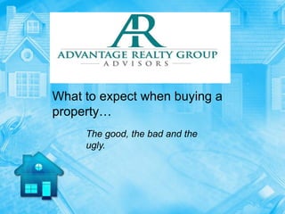 What to expect when buying a
property…
     The good, the bad and the
     ugly.
 