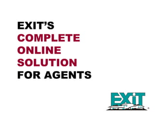 EXIT’S  COMPLETE ONLINE SOLUTION  FOR AGENTS 