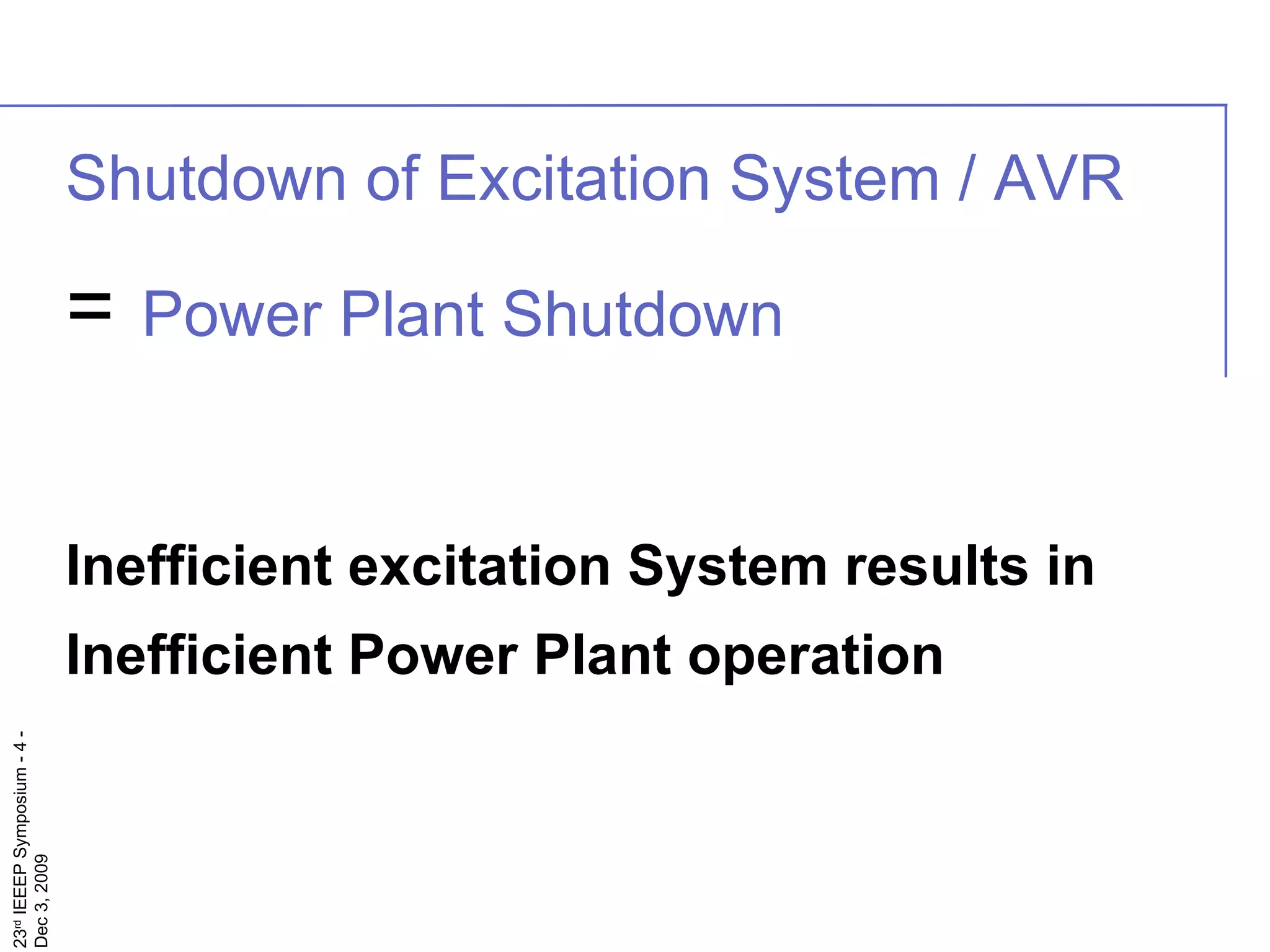 Inefficient excitation System results in  Inefficient Power Plant operation Shutdown of Excitation System / AVR  =   Power Plant Shutdown 