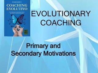 Primary and
Secondary Motivations
EVOLUTIONARY
COACHING
 