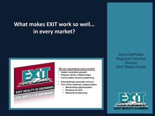 David DePhillips
Regional Franchise
Director
EXIT Realty Florida
What makes EXIT work so well…
in every market?
 