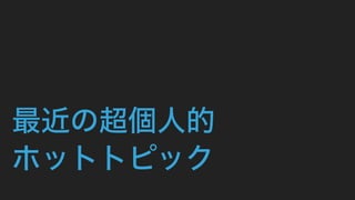 最近の超個人的
ホットトピック
 