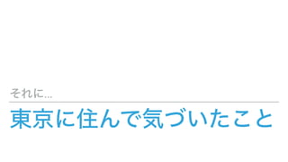 東京に住んで気づいたこと
それに...
 