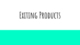 Exiting Products
 