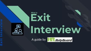 Exit
Interview
A guide by
What is
E
x
i
t
I
n
t
e
r
v
i
e
w
 