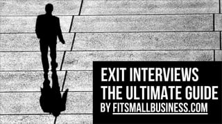 Exit interviews
the ultimate guide

by FitSmallBusiness.com

 