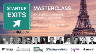 MASTERCLASS 
For Startups, Investors 
and M&A Executives 
 
Paris — June 12, 2018
& more!
STARTUP
EXITS
by
 