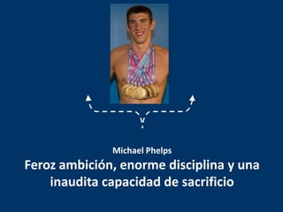 Michael PhelpsFeroz ambición, enorme disciplina y una inaudita capacidad de sacrificio