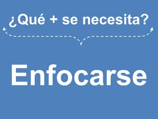 ¿Qué + se necesita?Enfocarse