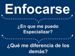Enfocarse¿En que me puedo Especializar?¿Qué me diferencia de los demás?