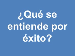 ¿Qué se entiende por éxito? 