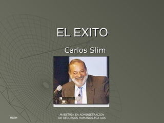 EL EXITO Carlos Slim MIRM MAESTRIA EN ADMINISTRACION DE RECURSOS HUMANOS.FCA UAS 