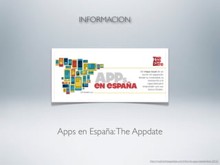 INFORMACION




Apps en España: The Appdate


                       http://madrid.theappdate.com/informe-apps-septiembre-2012/
 