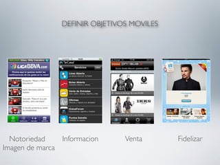 DEFINIR OBJETIVOS MOVILES




  Notoriedad    Informacion     Venta       Fidelizar
Imagen de marca
 