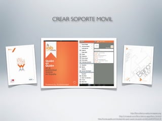 CREAR SOPORTE MOVIL




                                                       http://libro-blanco-webs.mmaspain.org
                                         http://mmaspain.com/libro-blanco-apps/libro-3n.html
              http://itunes.apple.com/es/app/iab-spain-quien-es-quien-en/id522640395?mt=8
 