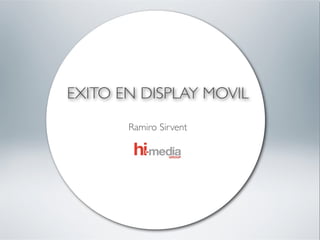 EXITO EN DISPLAY MOVIL
       Ramiro Sirvent
 
