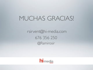 MUCHAS GRACIAS!
  rsirvent@hi-media.com
       676 356 250
       @Ramirosir
 
