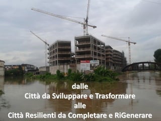 dalle
Città da Sviluppare e Trasformare
alle
Città Resilienti da Completare e RiGenerare
 