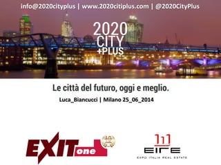 Luca_Biancucci | Milano 25_06_2014
info@2020cityplus | www.2020citiplus.com | @2020CityPlus
 