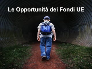 Le Opportunità dei Fondi UE
 