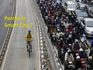 Perché la
Smart City ?
 