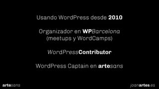 artesans
Usando WordPress desde 2010
Organizador en WPBarcelona
(meetups y WordCamps)
WordPressContributor
WordPress Capta...