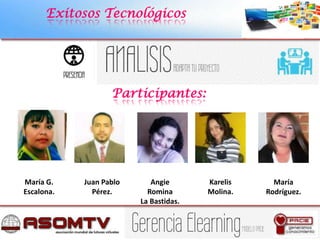 Exitosos Tecnológicos
Participantes:
María G.
Escalona.
Juan Pablo
Pérez.
Angie
Romina
La Bastidas.
Karelis
Molina.
María
Rodríguez.
 