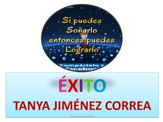 ÉXITO
TANYA JIMÉNEZ CORREA
Tanya Jiménez Correa
 