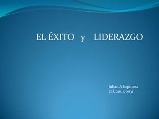EL ÉXITO   y    LIDERAZGO   Julian A Espinosa   CD. 2011170031 
