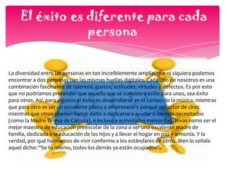 El éxito consiste en hacer aquello que nos hace sentir felizSe puede afirmar que está última conclusión es de sentido común: si dedicamos nuestra vida a hacer las cosas que nos hacen sentirnos felices, pues seremos exitosos. Bueno, la realidad es un poco más compleja. Lamentablemente, en el camino de la vida algunos perdemos de vista aquello que nos hace ser realmente felices y, al confundirnos, terminamos haciendo cosas que están completamente alejadas de aquello que nos apasiona, nos da felicidad y nos trae éxito.